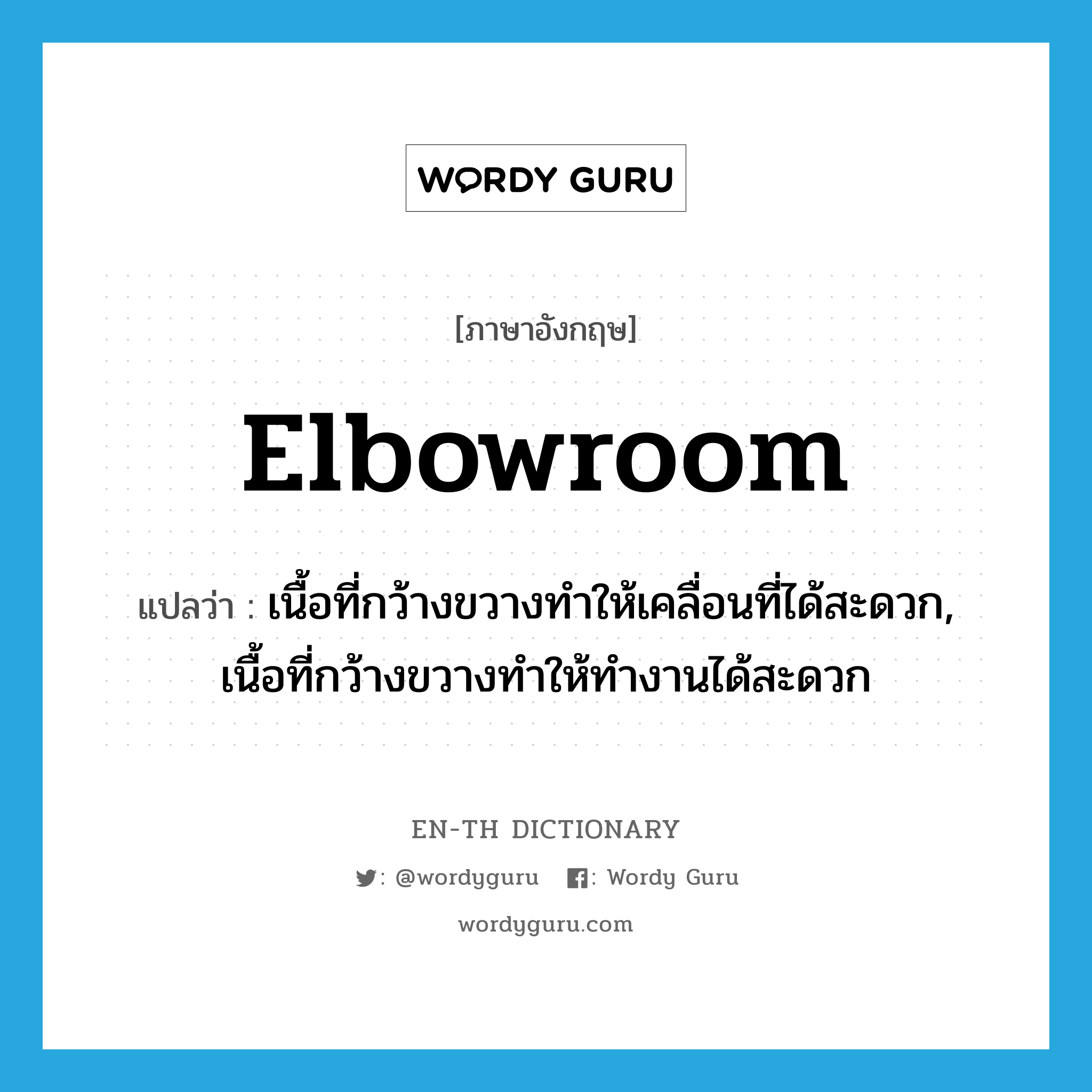 elbowroom แปลว่า?, คำศัพท์ภาษาอังกฤษ elbowroom แปลว่า เนื้อที่กว้างขวางทำให้เคลื่อนที่ได้สะดวก, เนื้อที่กว้างขวางทำให้ทำงานได้สะดวก ประเภท N หมวด N