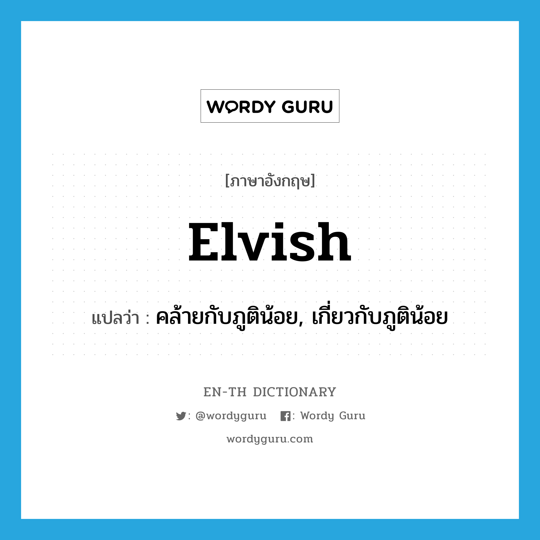 elvish แปลว่า?, คำศัพท์ภาษาอังกฤษ elvish แปลว่า คล้ายกับภูติน้อย, เกี่ยวกับภูติน้อย ประเภท ADJ หมวด ADJ