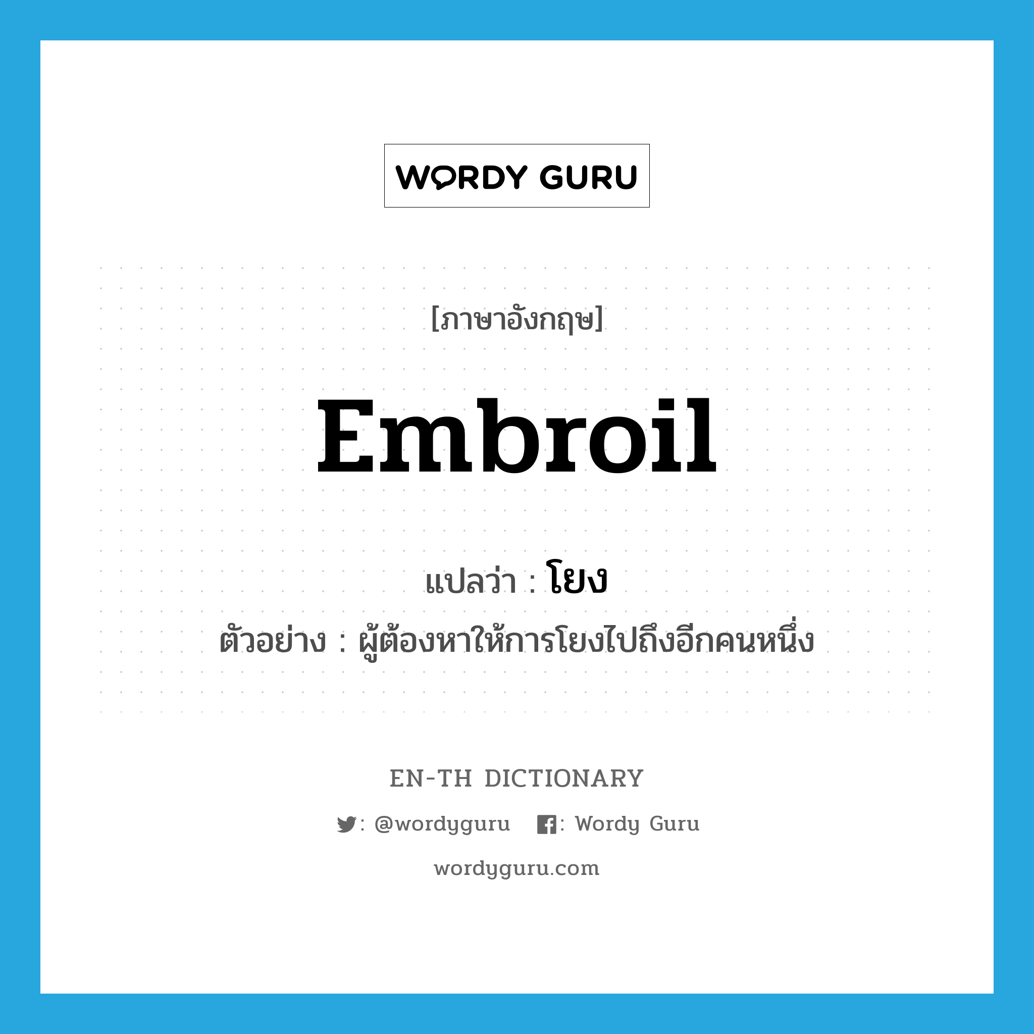 embroil แปลว่า?, คำศัพท์ภาษาอังกฤษ embroil แปลว่า โยง ประเภท V ตัวอย่าง ผู้ต้องหาให้การโยงไปถึงอีกคนหนึ่ง หมวด V