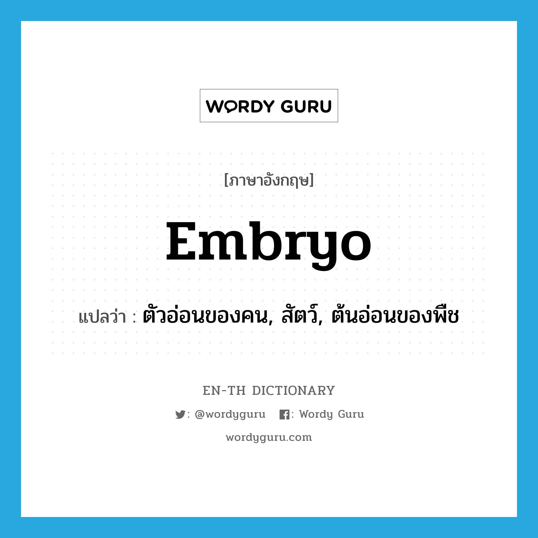 embryo แปลว่า?, คำศัพท์ภาษาอังกฤษ embryo แปลว่า ตัวอ่อนของคน, สัตว์, ต้นอ่อนของพืช ประเภท N หมวด N