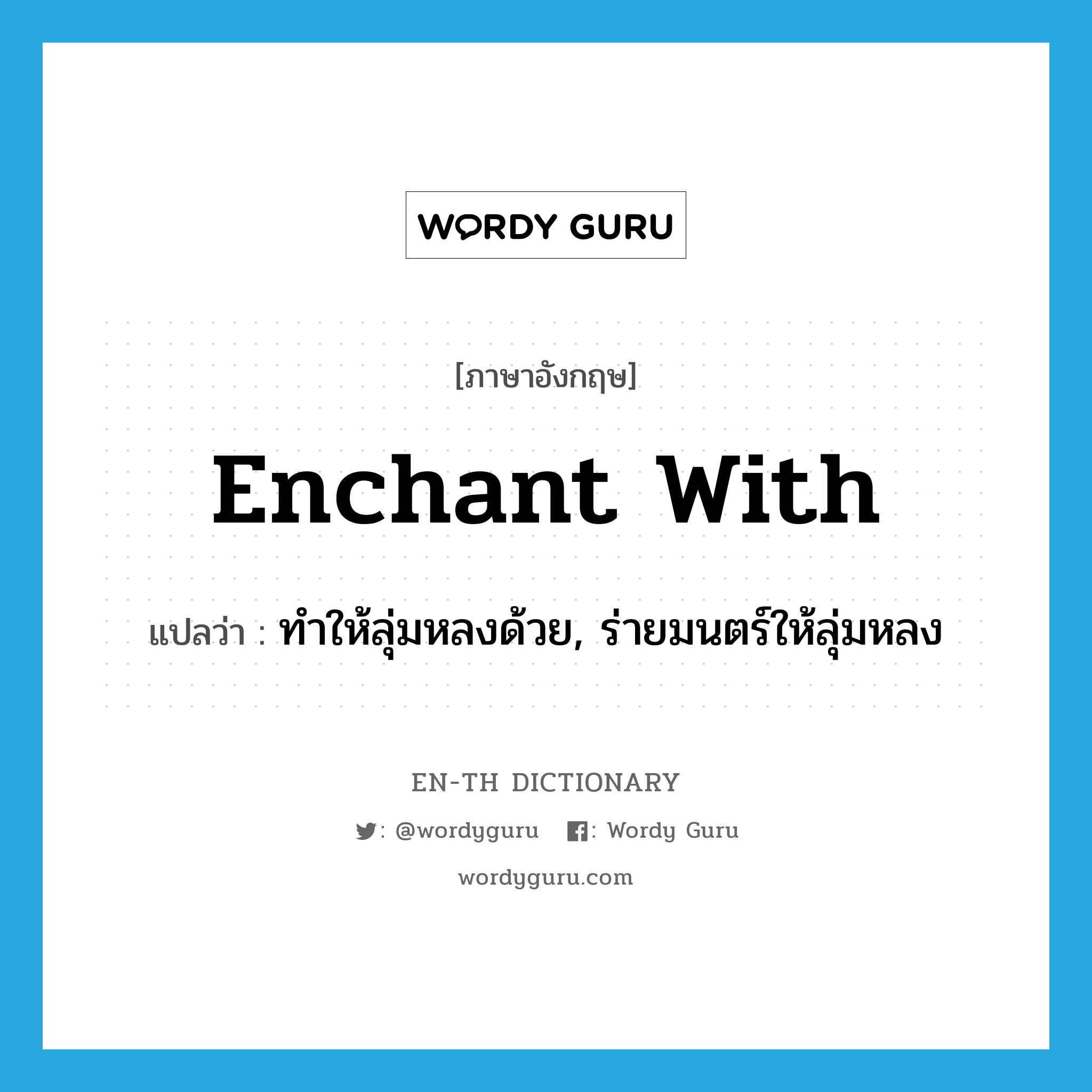 enchant with แปลว่า?, คำศัพท์ภาษาอังกฤษ enchant with แปลว่า ทำให้ลุ่มหลงด้วย, ร่ายมนตร์ให้ลุ่มหลง ประเภท PHRV หมวด PHRV