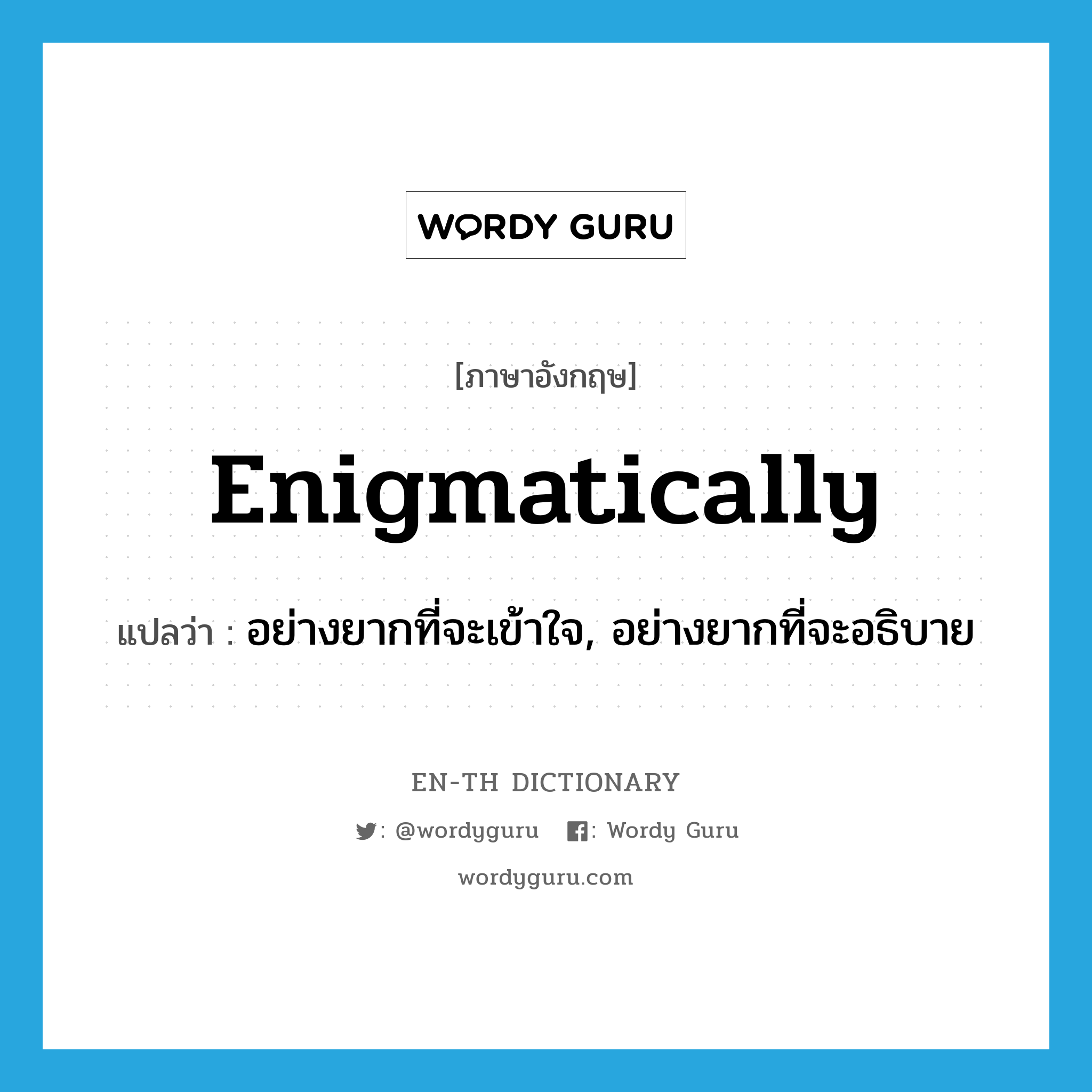 enigmatically แปลว่า?, คำศัพท์ภาษาอังกฤษ enigmatically แปลว่า อย่างยากที่จะเข้าใจ, อย่างยากที่จะอธิบาย ประเภท ADV หมวด ADV