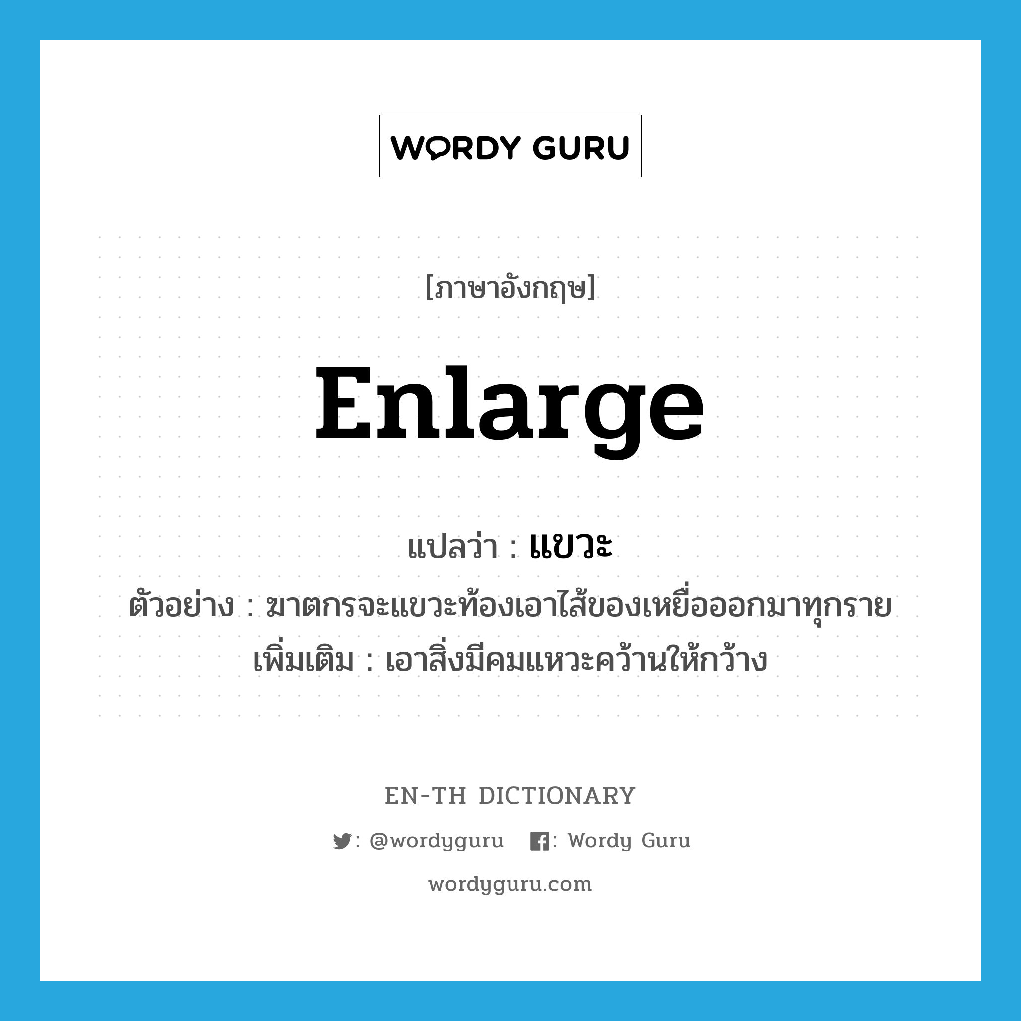 แขวะ ภาษาอังกฤษ?, คำศัพท์ภาษาอังกฤษ แขวะ แปลว่า enlarge ประเภท V ตัวอย่าง ฆาตกรจะแขวะท้องเอาไส้ของเหยื่อออกมาทุกราย เพิ่มเติม เอาสิ่งมีคมแหวะคว้านให้กว้าง หมวด V