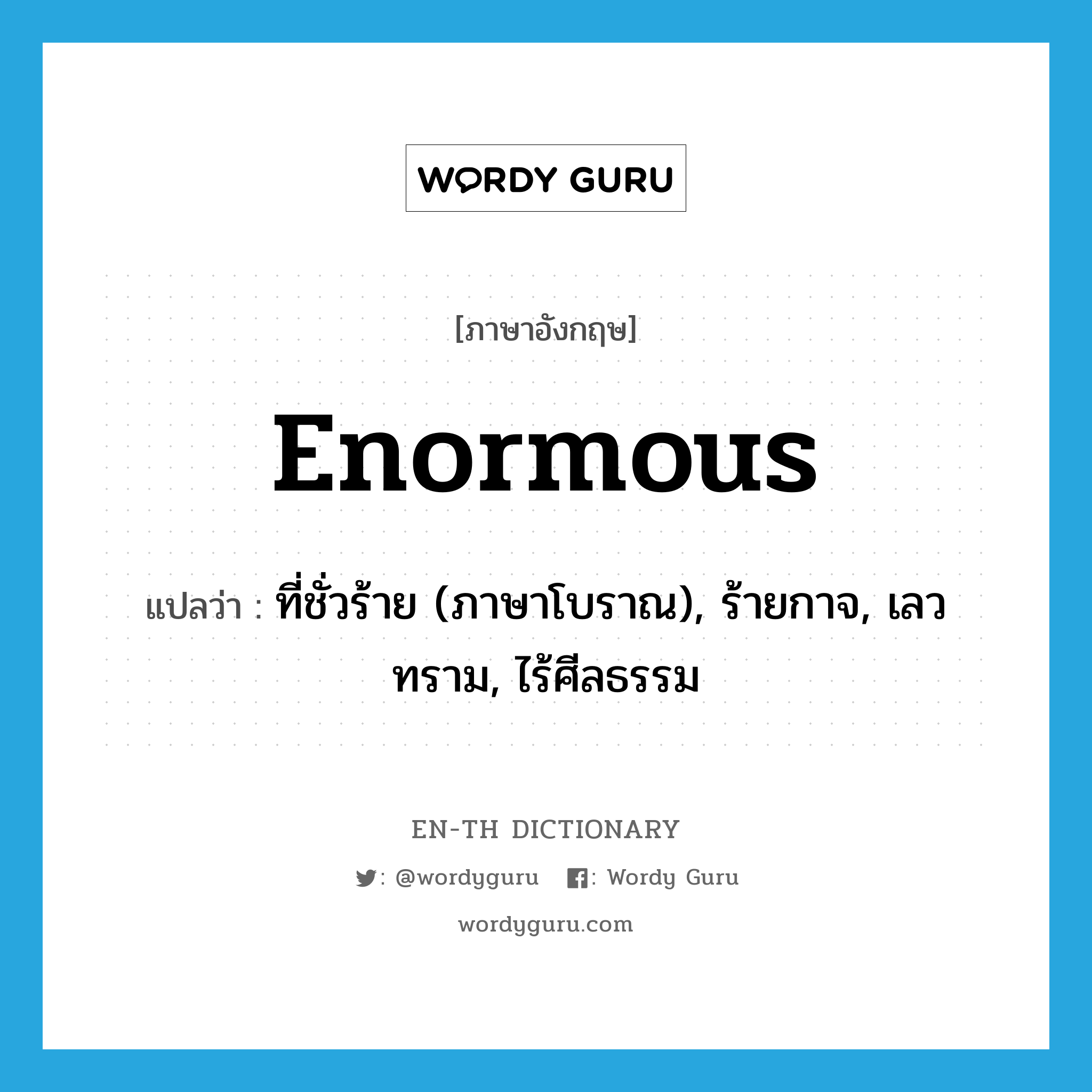 enormous แปลว่า?, คำศัพท์ภาษาอังกฤษ enormous แปลว่า ที่ชั่วร้าย (ภาษาโบราณ), ร้ายกาจ, เลวทราม, ไร้ศีลธรรม ประเภท ADJ หมวด ADJ