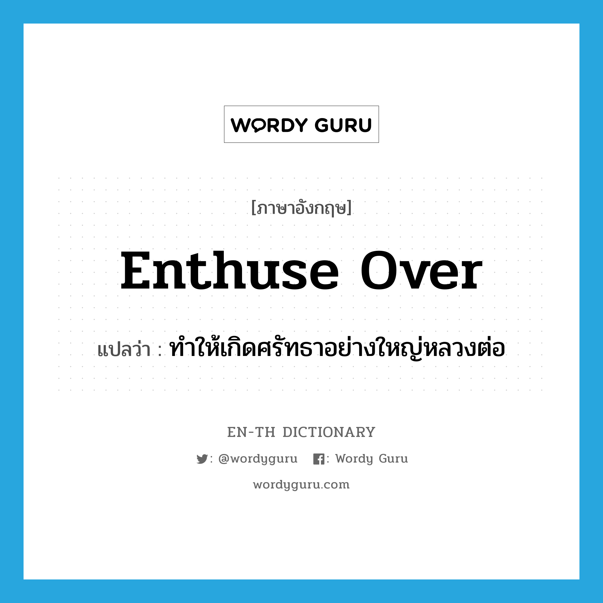 enthuse over แปลว่า?, คำศัพท์ภาษาอังกฤษ enthuse over แปลว่า ทำให้เกิดศรัทธาอย่างใหญ่หลวงต่อ ประเภท PHRV หมวด PHRV