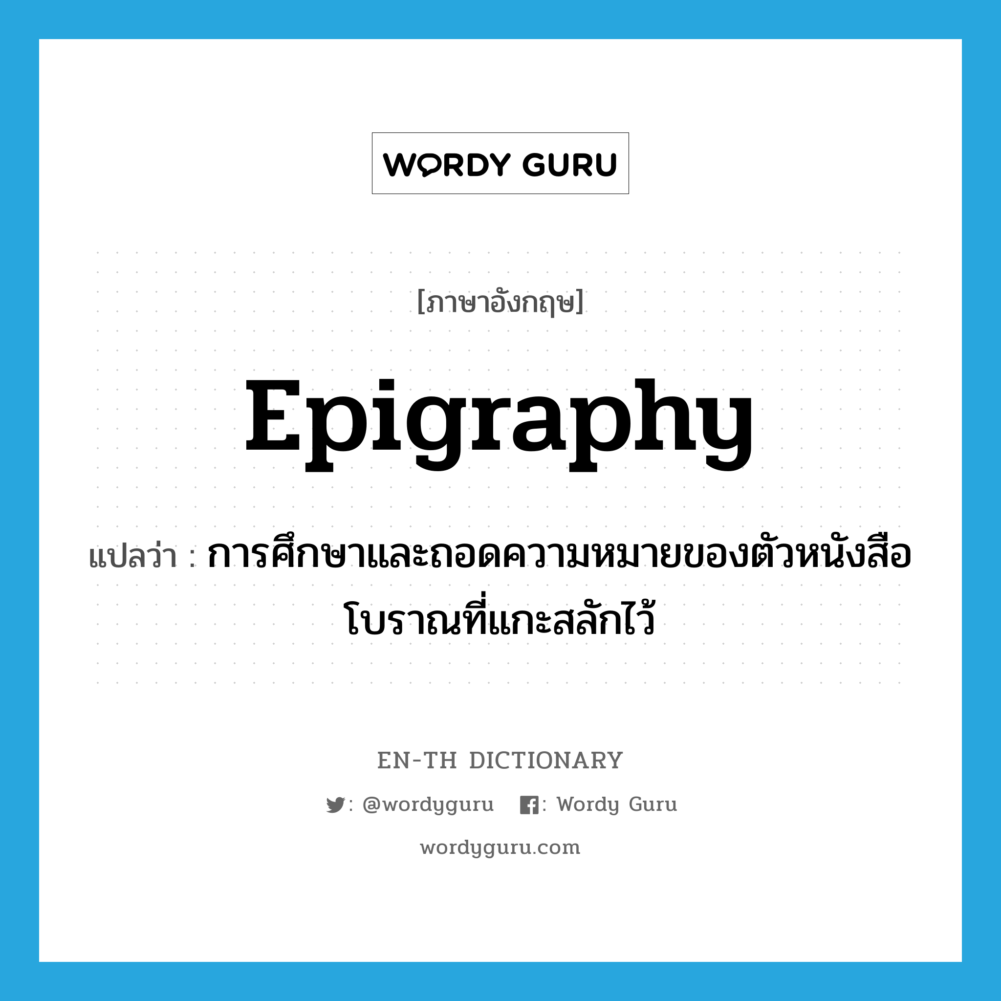 การศึกษาและถอดความหมายของตัวหนังสือโบราณที่แกะสลักไว้ ภาษาอังกฤษ?, คำศัพท์ภาษาอังกฤษ การศึกษาและถอดความหมายของตัวหนังสือโบราณที่แกะสลักไว้ แปลว่า epigraphy ประเภท N หมวด N