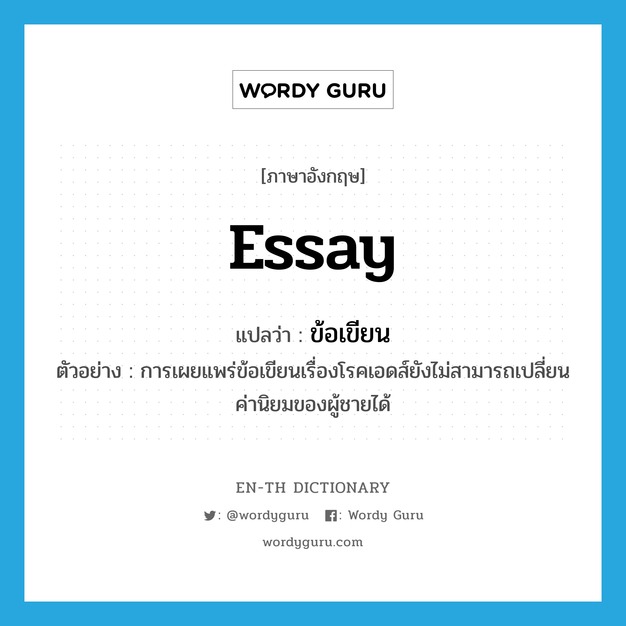 essay แปลว่า?, คำศัพท์ภาษาอังกฤษ essay แปลว่า ข้อเขียน ประเภท N ตัวอย่าง การเผยแพร่ข้อเขียนเรื่องโรคเอดส์ยังไม่สามารถเปลี่ยนค่านิยมของผู้ชายได้ หมวด N