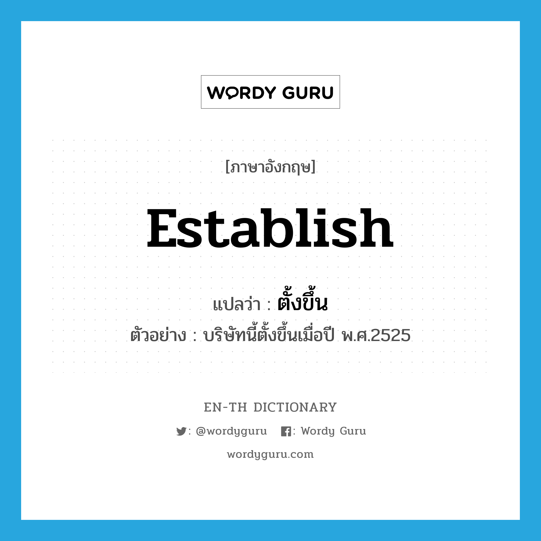 establish แปลว่า?, คำศัพท์ภาษาอังกฤษ establish แปลว่า ตั้งขึ้น ประเภท V ตัวอย่าง บริษัทนี้ตั้งขึ้นเมื่อปี พ.ศ.2525 หมวด V