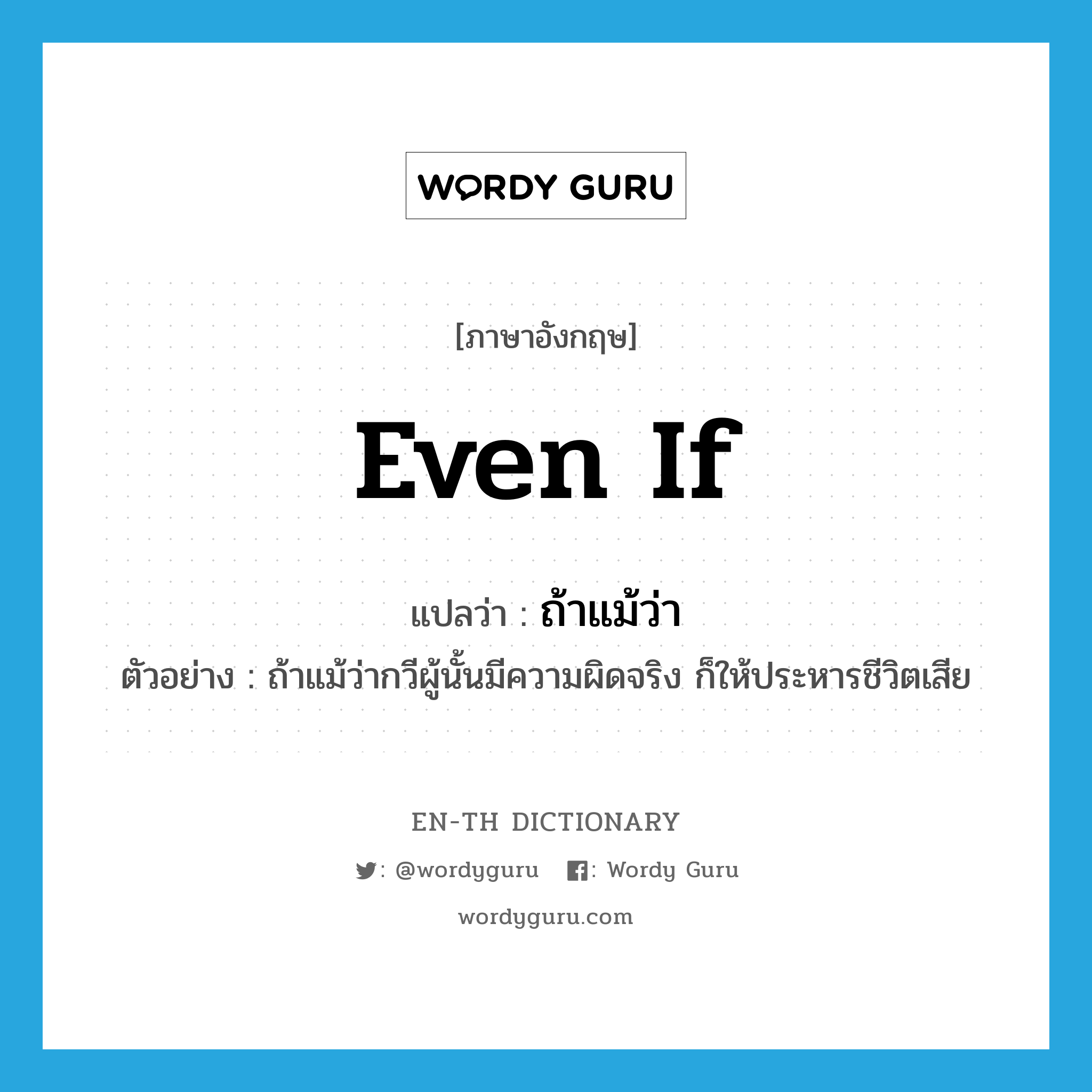 even if แปลว่า?, คำศัพท์ภาษาอังกฤษ even if แปลว่า ถ้าแม้ว่า ประเภท CONJ ตัวอย่าง ถ้าแม้ว่ากวีผู้นั้นมีความผิดจริง ก็ให้ประหารชีวิตเสีย หมวด CONJ