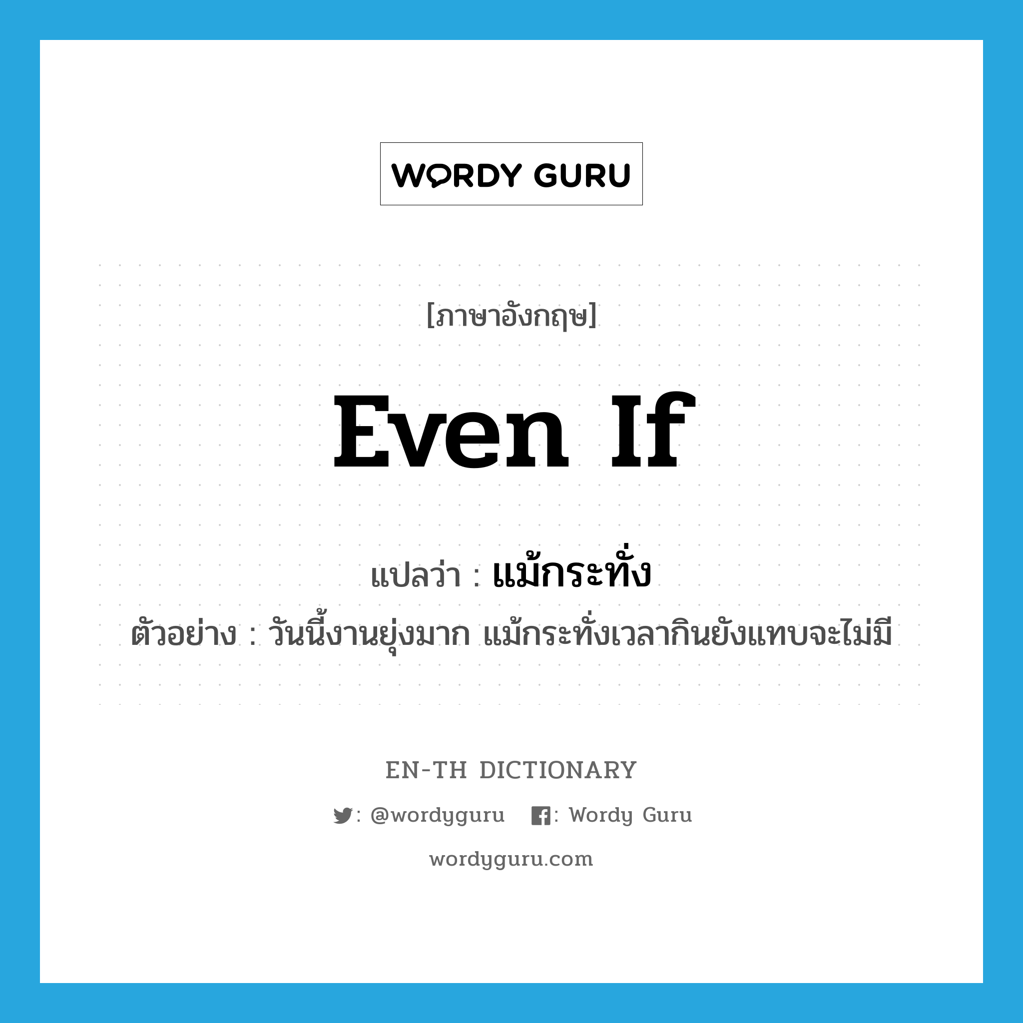 even if แปลว่า?, คำศัพท์ภาษาอังกฤษ even if แปลว่า แม้กระทั่ง ประเภท CONJ ตัวอย่าง วันนี้งานยุ่งมาก แม้กระทั่งเวลากินยังแทบจะไม่มี หมวด CONJ