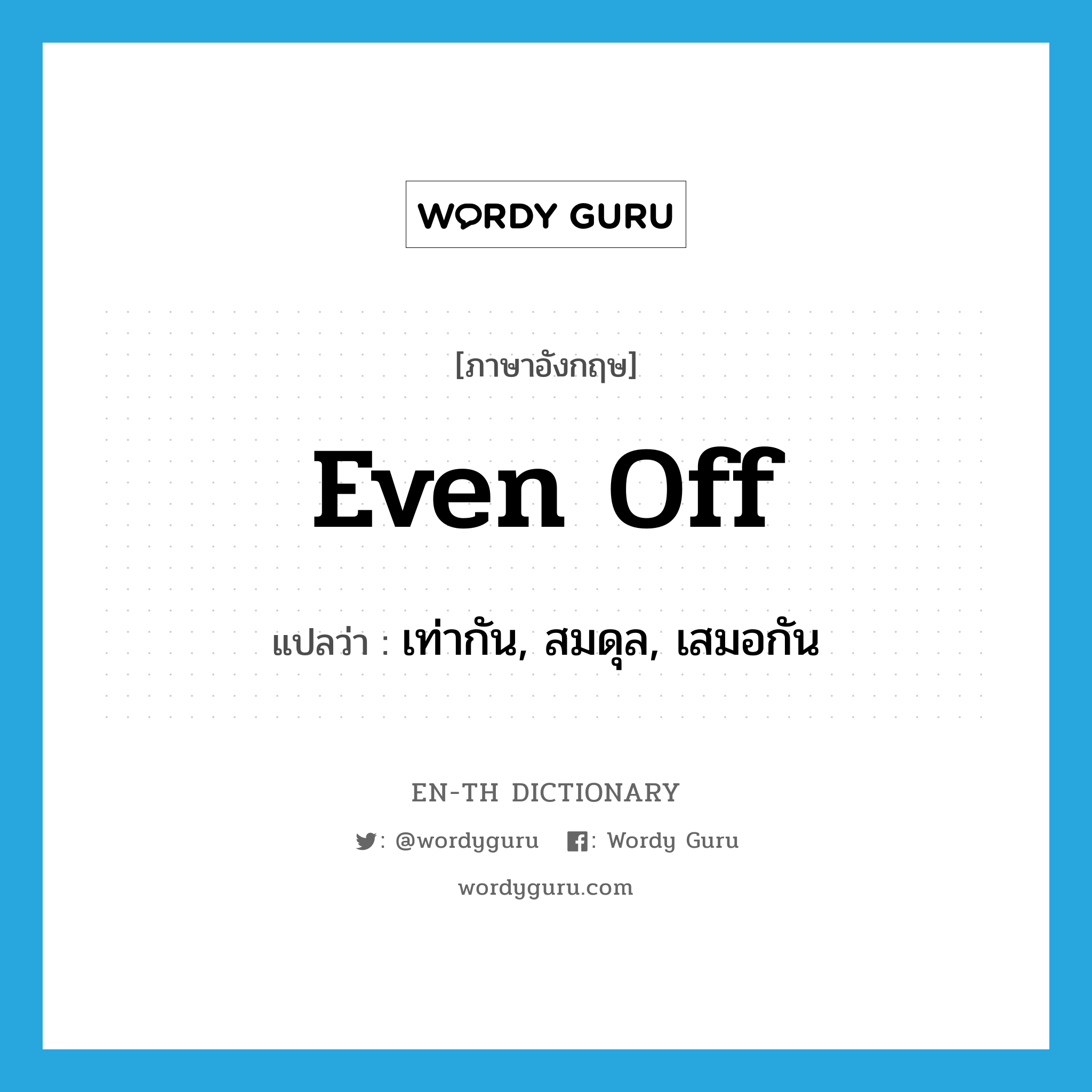 even off แปลว่า?, คำศัพท์ภาษาอังกฤษ even off แปลว่า เท่ากัน, สมดุล, เสมอกัน ประเภท PHRV หมวด PHRV