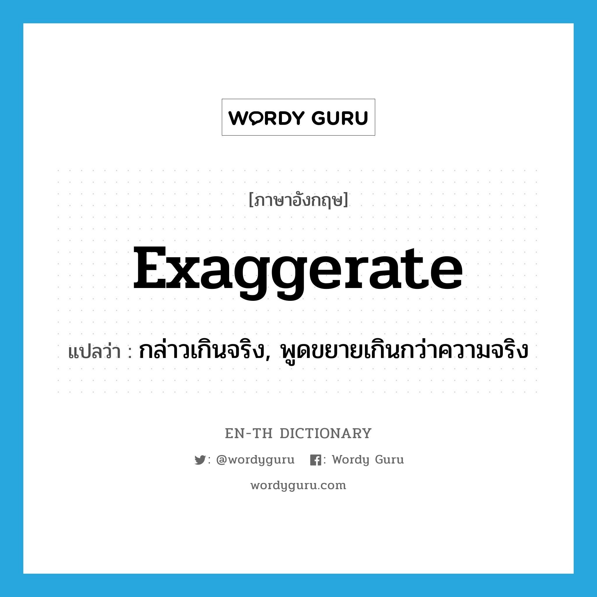 exaggerate แปลว่า?, คำศัพท์ภาษาอังกฤษ exaggerate แปลว่า กล่าวเกินจริง, พูดขยายเกินกว่าความจริง ประเภท VT หมวด VT