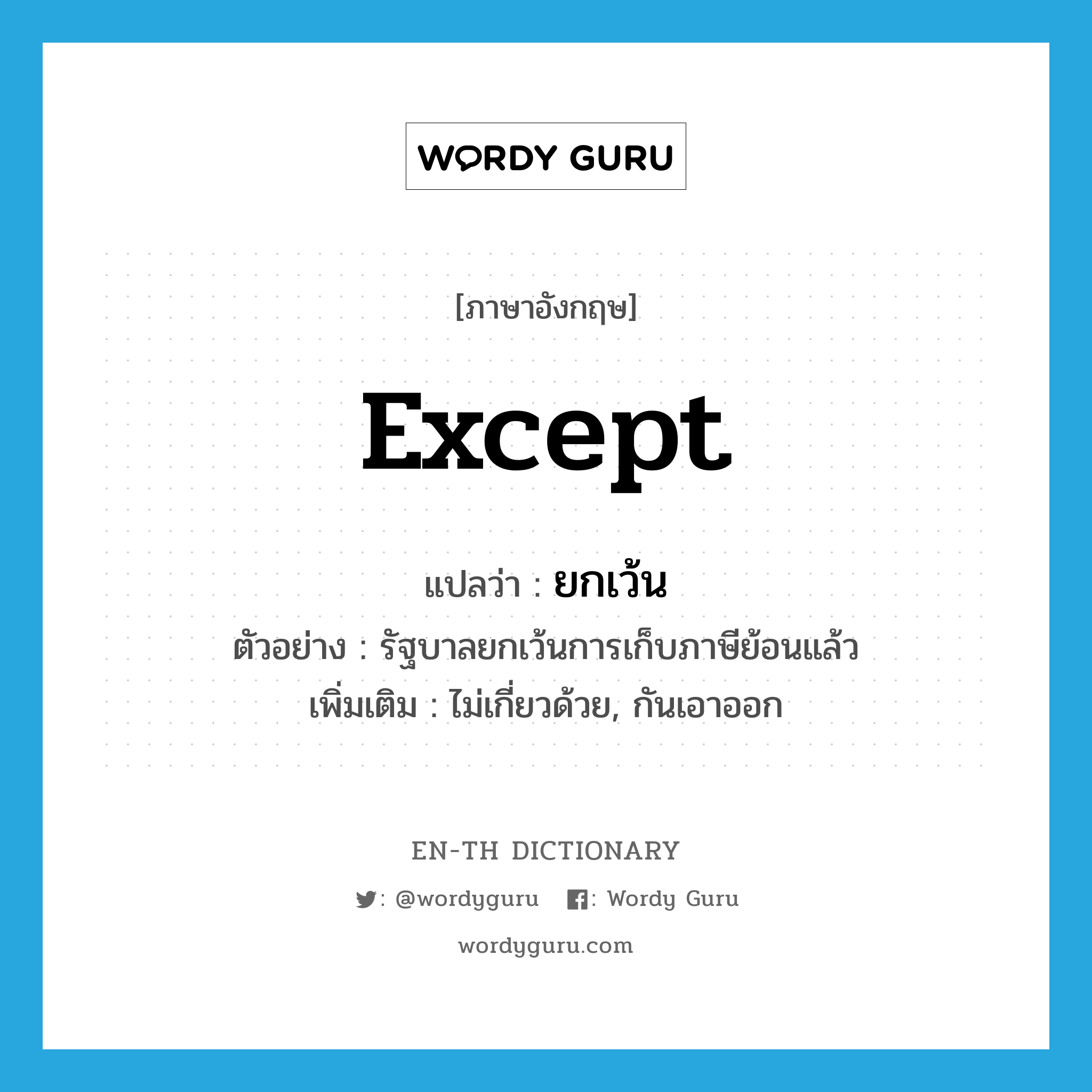 except แปลว่า?, คำศัพท์ภาษาอังกฤษ except แปลว่า ยกเว้น ประเภท V ตัวอย่าง รัฐบาลยกเว้นการเก็บภาษีย้อนแล้ว เพิ่มเติม ไม่เกี่ยวด้วย, กันเอาออก หมวด V