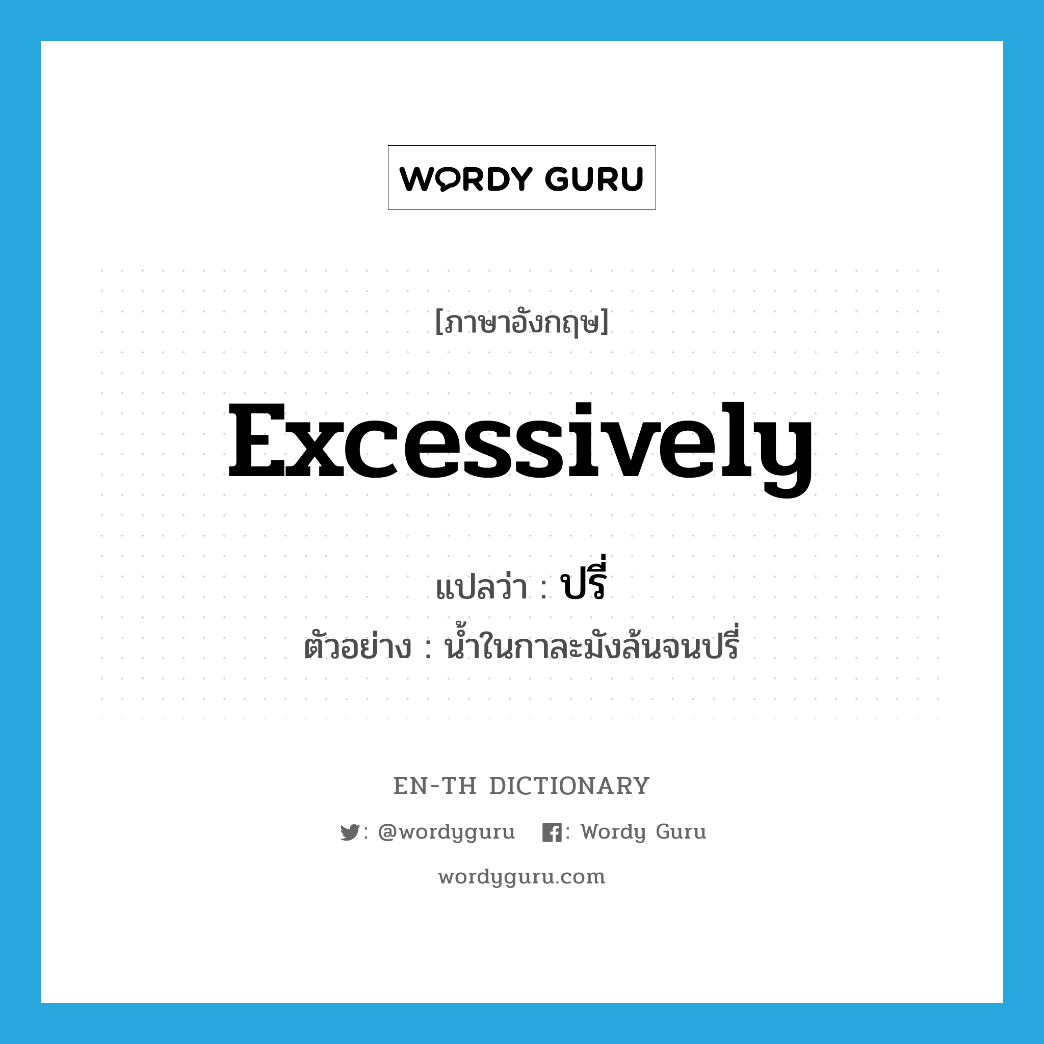 excessively แปลว่า?, คำศัพท์ภาษาอังกฤษ excessively แปลว่า ปรี่ ประเภท ADV ตัวอย่าง น้ำในกาละมังล้นจนปรี่ หมวด ADV