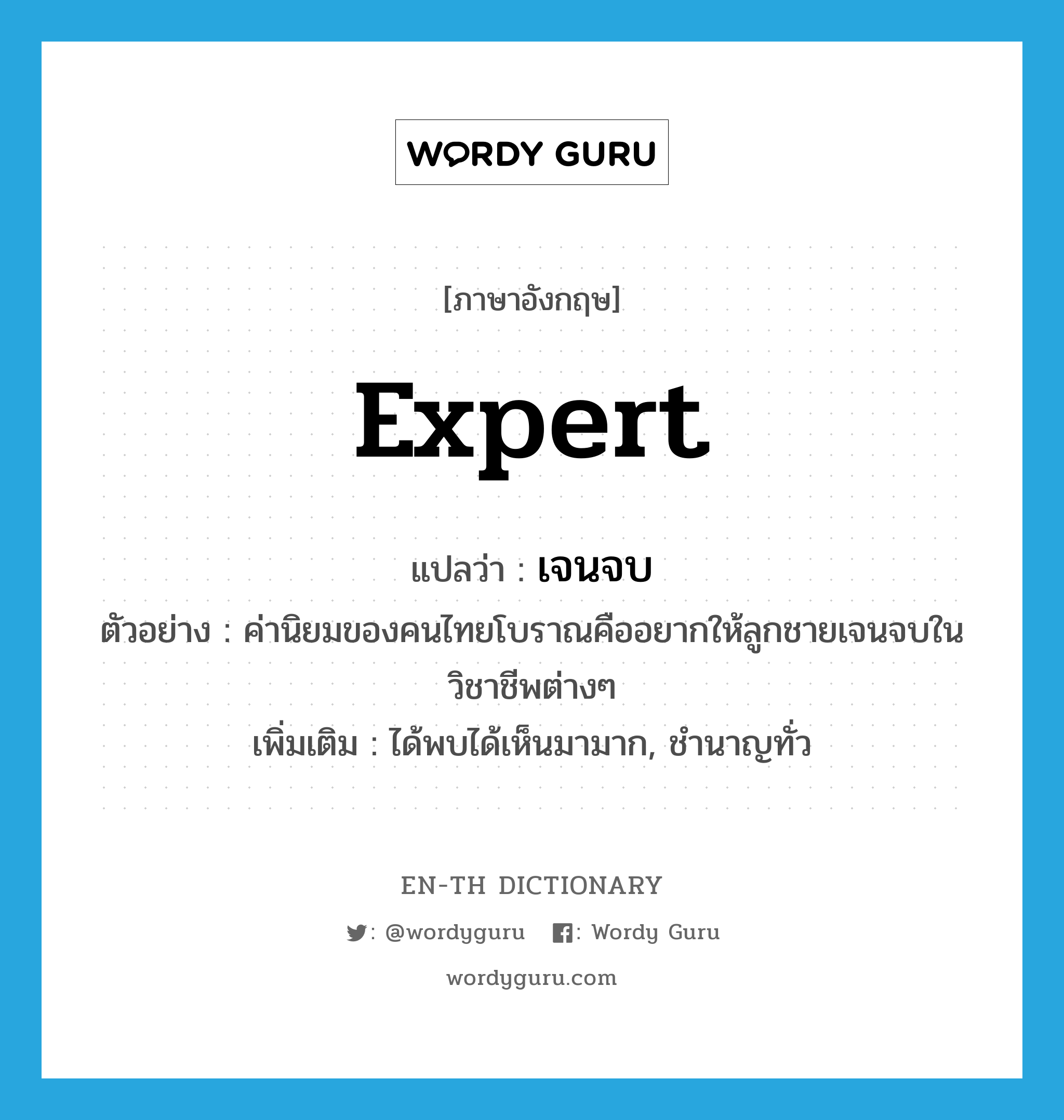 expert แปลว่า?, คำศัพท์ภาษาอังกฤษ expert แปลว่า เจนจบ ประเภท V ตัวอย่าง ค่านิยมของคนไทยโบราณคืออยากให้ลูกชายเจนจบในวิชาชีพต่างๆ เพิ่มเติม ได้พบได้เห็นมามาก, ชำนาญทั่ว หมวด V