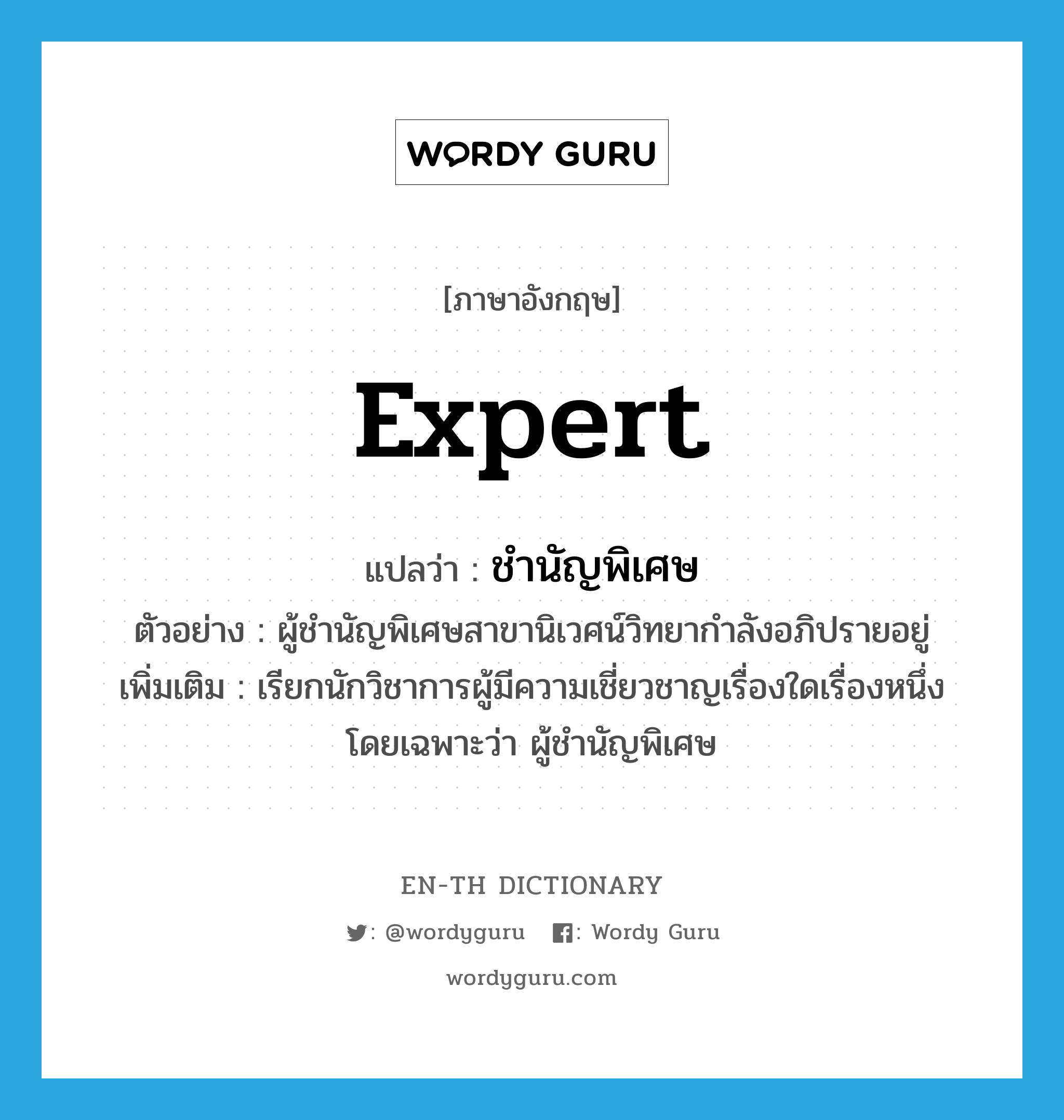 expert แปลว่า?, คำศัพท์ภาษาอังกฤษ expert แปลว่า ชำนัญพิเศษ ประเภท N ตัวอย่าง ผู้ชำนัญพิเศษสาขานิเวศน์วิทยากำลังอภิปรายอยู่ เพิ่มเติม เรียกนักวิชาการผู้มีความเชี่ยวชาญเรื่องใดเรื่องหนึ่งโดยเฉพาะว่า ผู้ชำนัญพิเศษ หมวด N