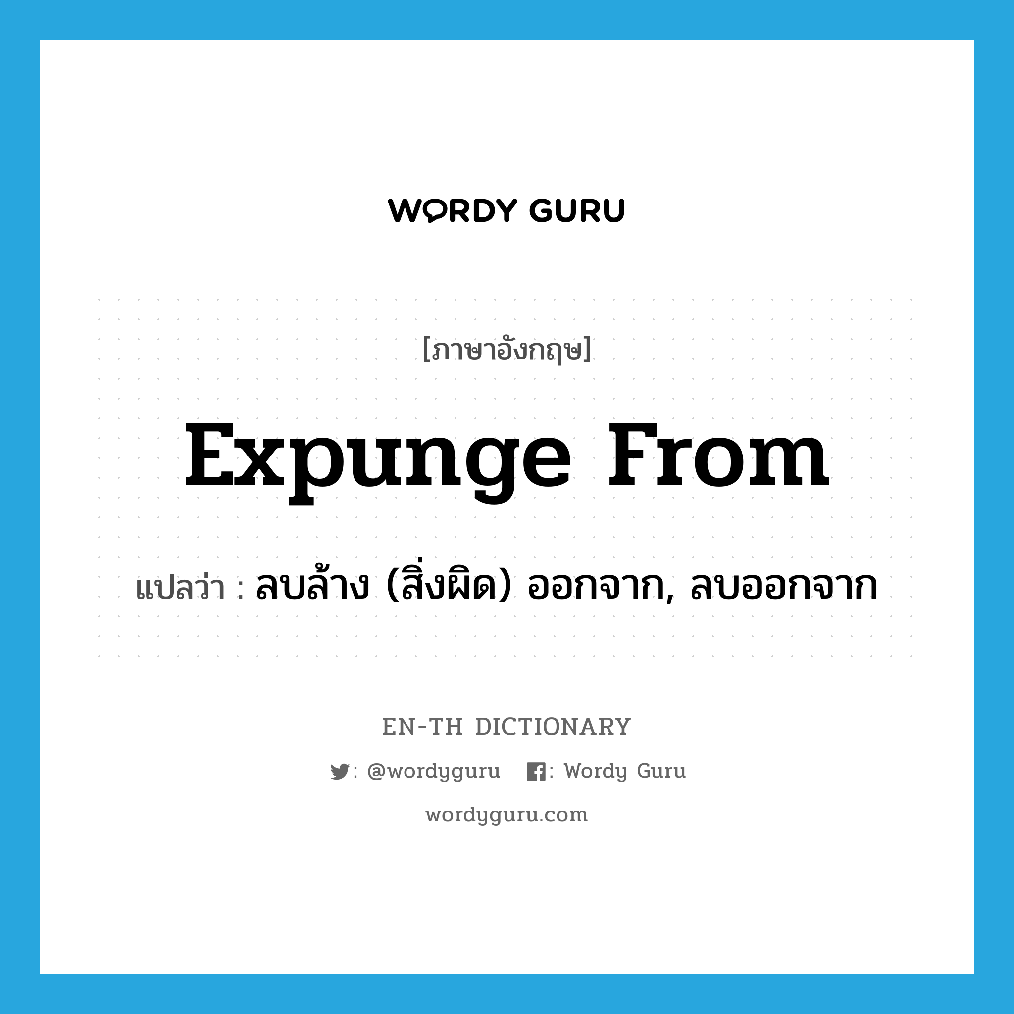 expunge from แปลว่า?, คำศัพท์ภาษาอังกฤษ expunge from แปลว่า ลบล้าง (สิ่งผิด) ออกจาก, ลบออกจาก ประเภท PHRV หมวด PHRV