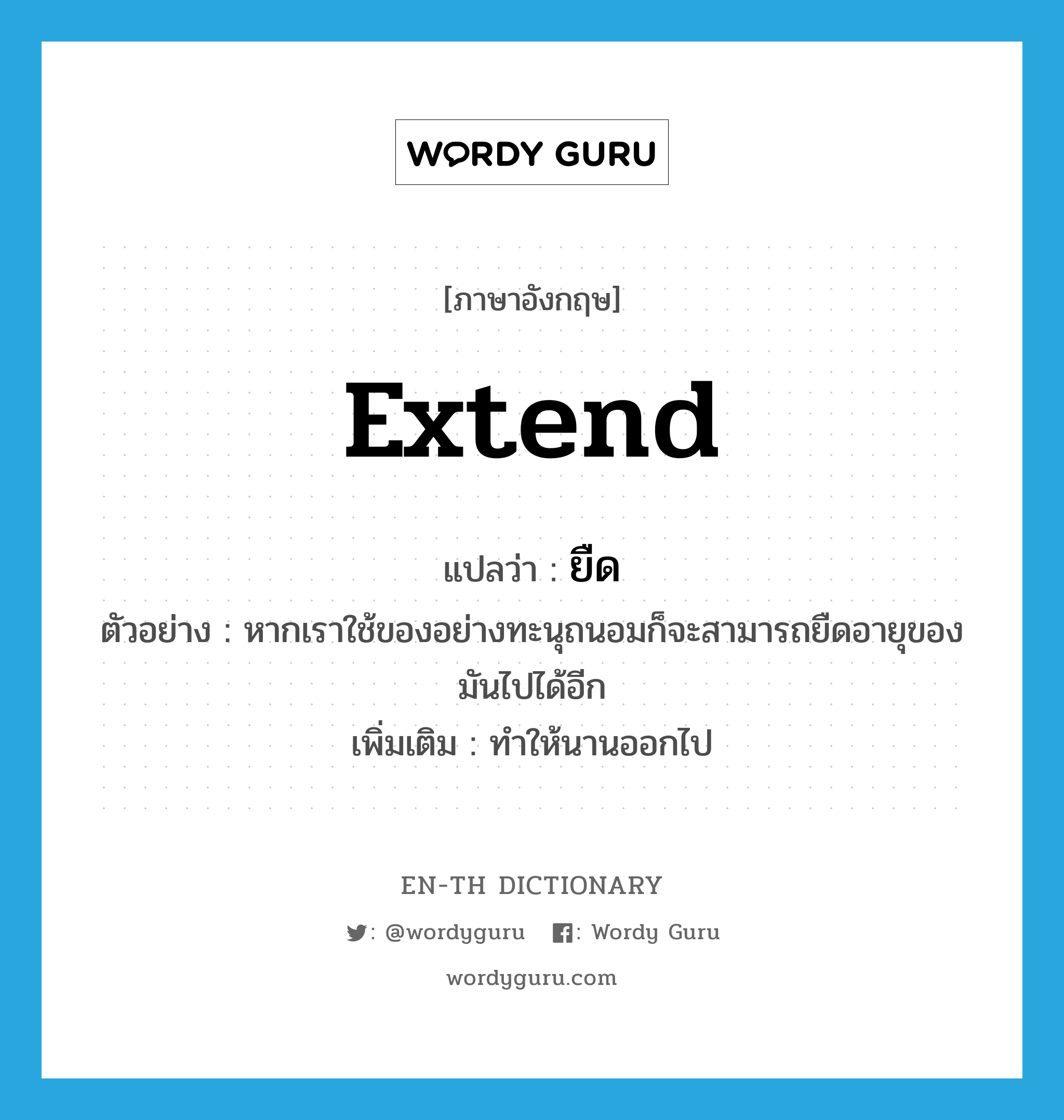 ยืด ภาษาอังกฤษ?, คำศัพท์ภาษาอังกฤษ ยืด แปลว่า extend ประเภท V ตัวอย่าง หากเราใช้ของอย่างทะนุถนอมก็จะสามารถยืดอายุของมันไปได้อีก เพิ่มเติม ทำให้นานออกไป หมวด V