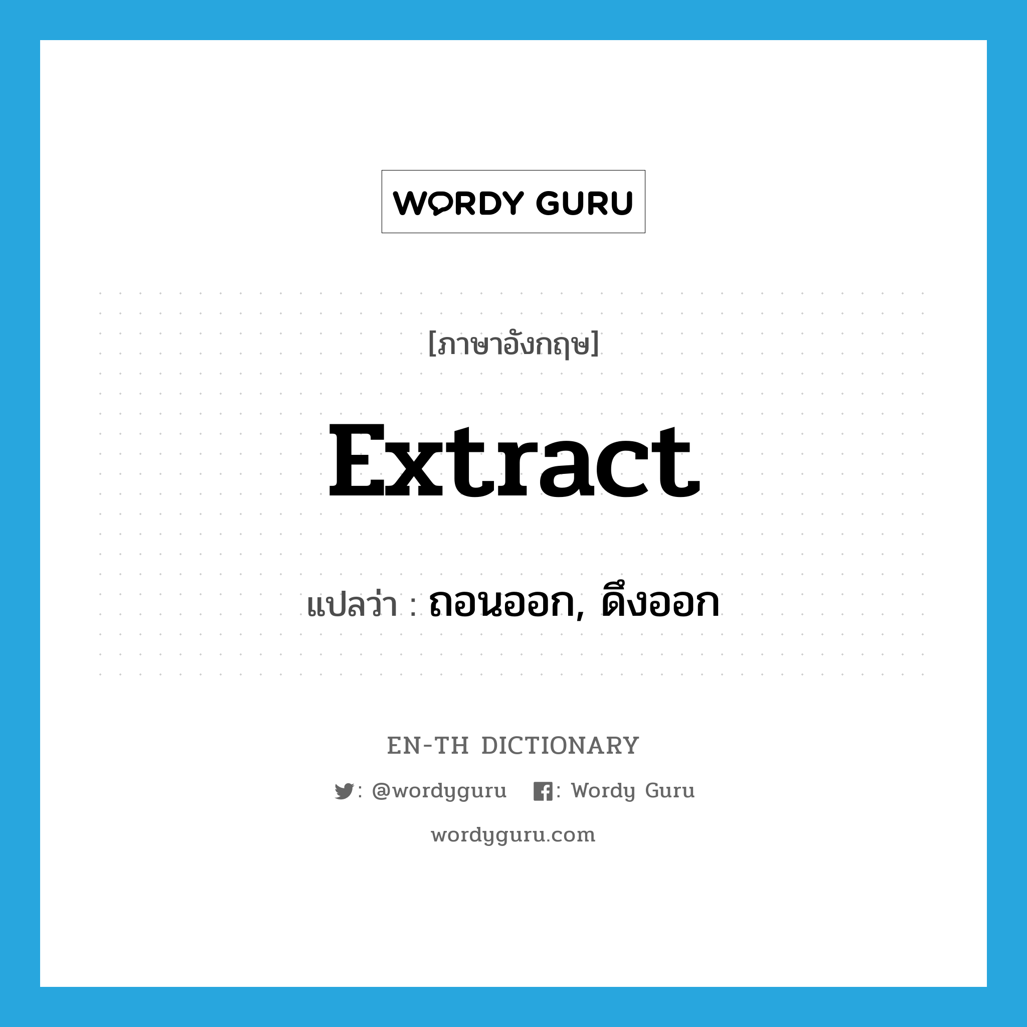 extract แปลว่า?, คำศัพท์ภาษาอังกฤษ extract แปลว่า ถอนออก, ดึงออก ประเภท VT หมวด VT