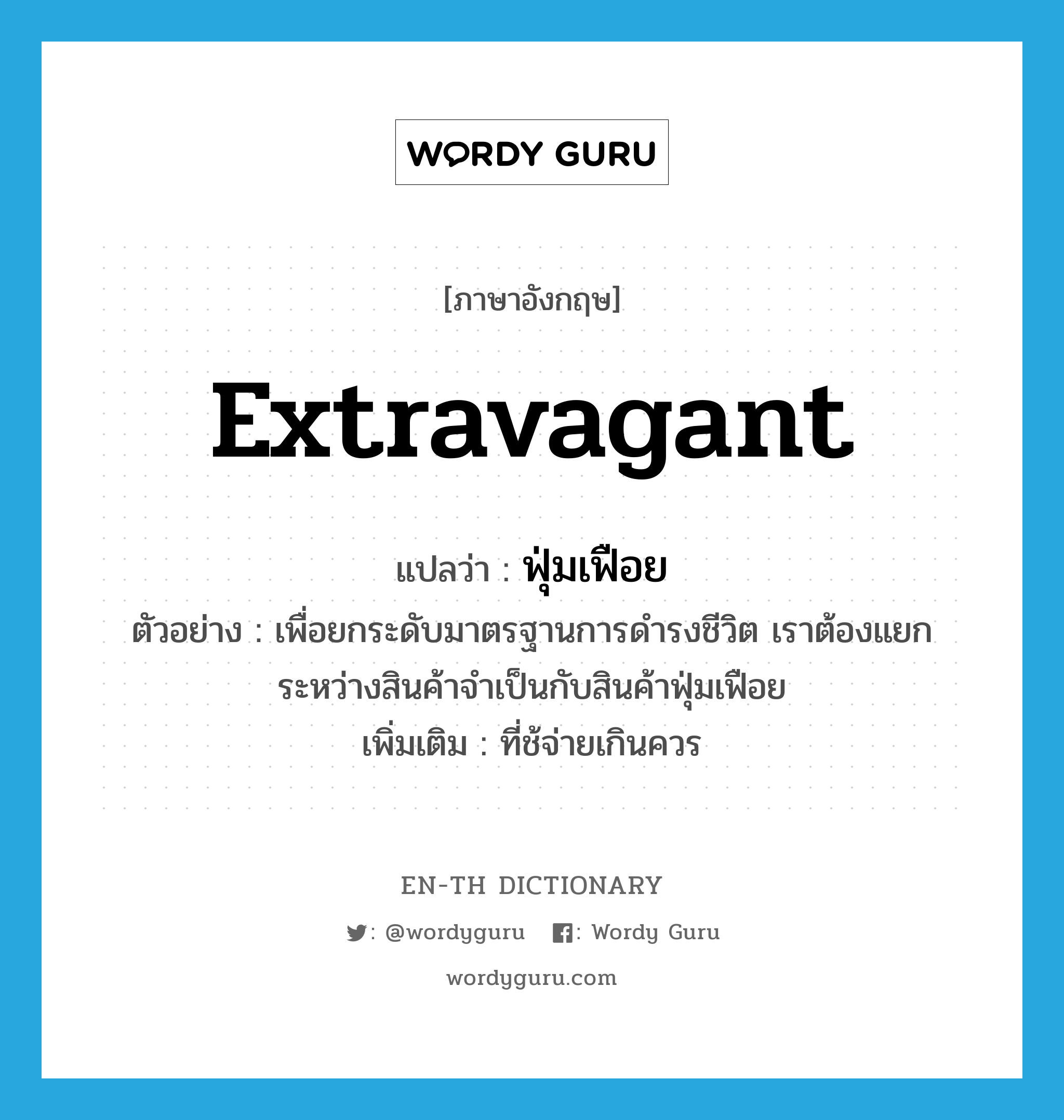 extravagant แปลว่า?, คำศัพท์ภาษาอังกฤษ extravagant แปลว่า ฟุ่มเฟือย ประเภท ADJ ตัวอย่าง เพื่อยกระดับมาตรฐานการดำรงชีวิต เราต้องแยกระหว่างสินค้าจำเป็นกับสินค้าฟุ่มเฟือย เพิ่มเติม ที่ช้จ่ายเกินควร หมวด ADJ