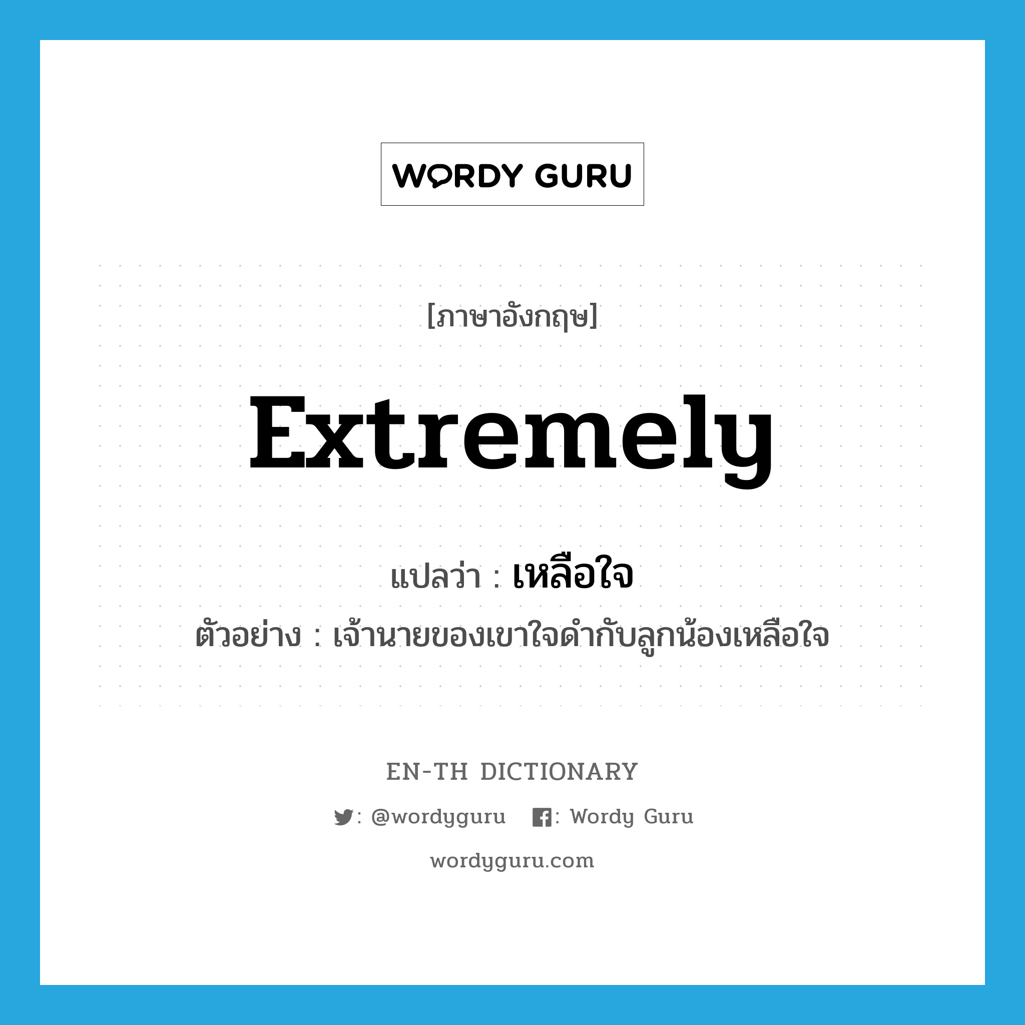 extremely แปลว่า?, คำศัพท์ภาษาอังกฤษ extremely แปลว่า เหลือใจ ประเภท ADV ตัวอย่าง เจ้านายของเขาใจดำกับลูกน้องเหลือใจ หมวด ADV