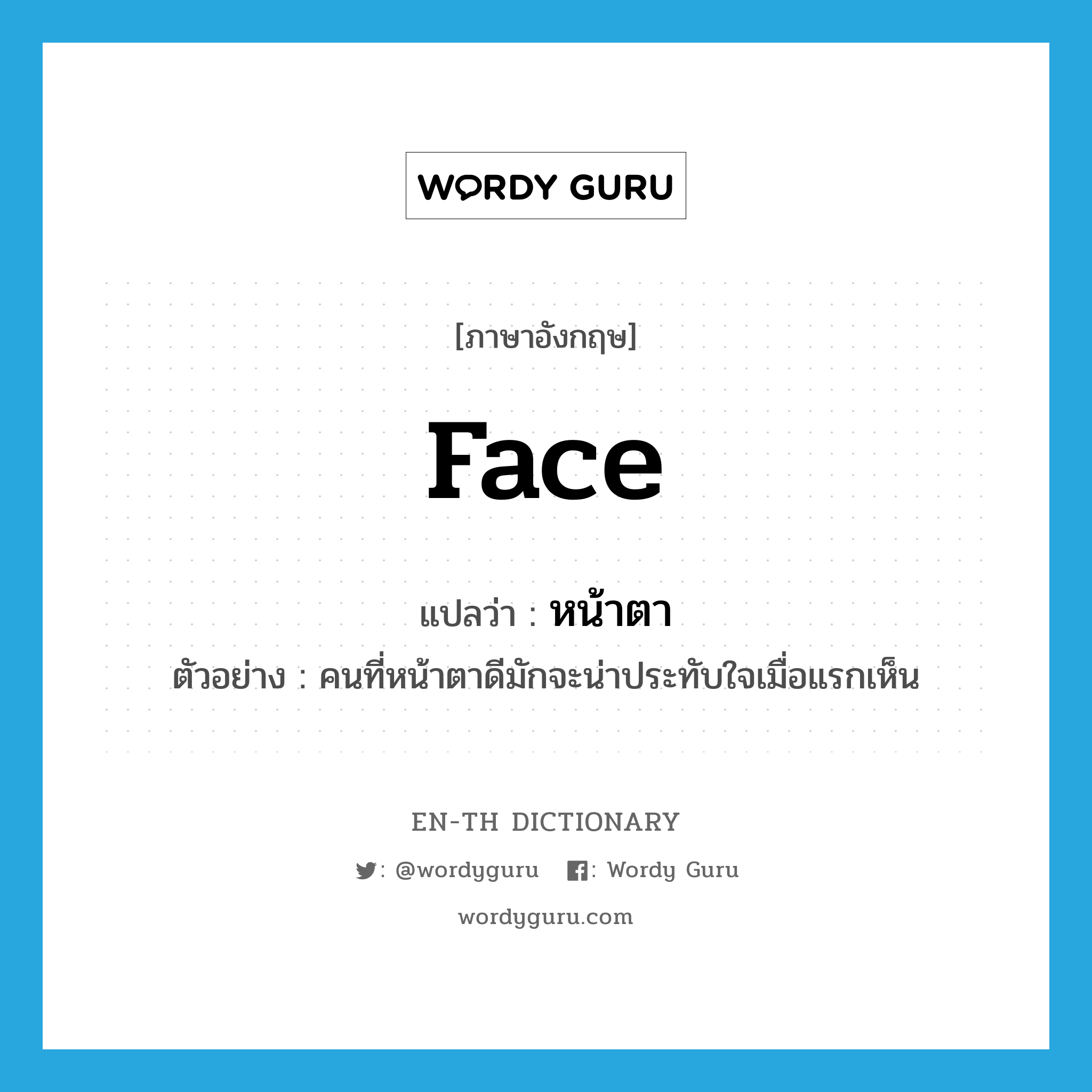 face แปลว่า?, คำศัพท์ภาษาอังกฤษ face แปลว่า หน้าตา ประเภท N ตัวอย่าง คนที่หน้าตาดีมักจะน่าประทับใจเมื่อแรกเห็น หมวด N