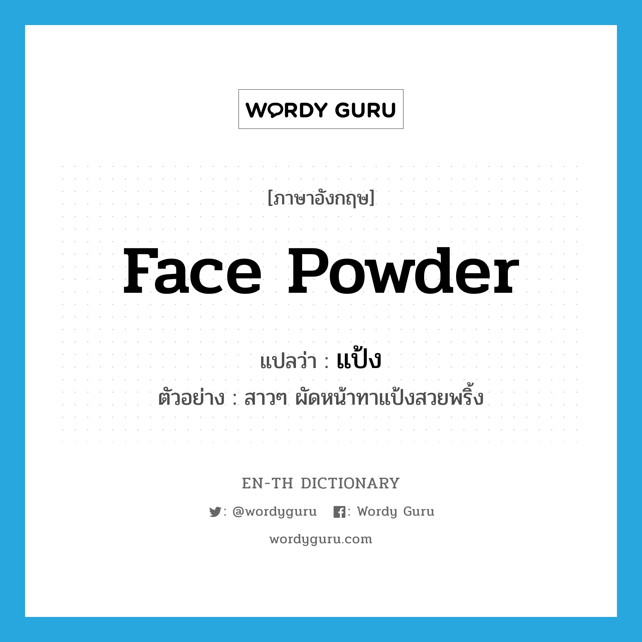 face powder แปลว่า?, คำศัพท์ภาษาอังกฤษ face powder แปลว่า แป้ง ประเภท N ตัวอย่าง สาวๆ ผัดหน้าทาแป้งสวยพริ้ง หมวด N