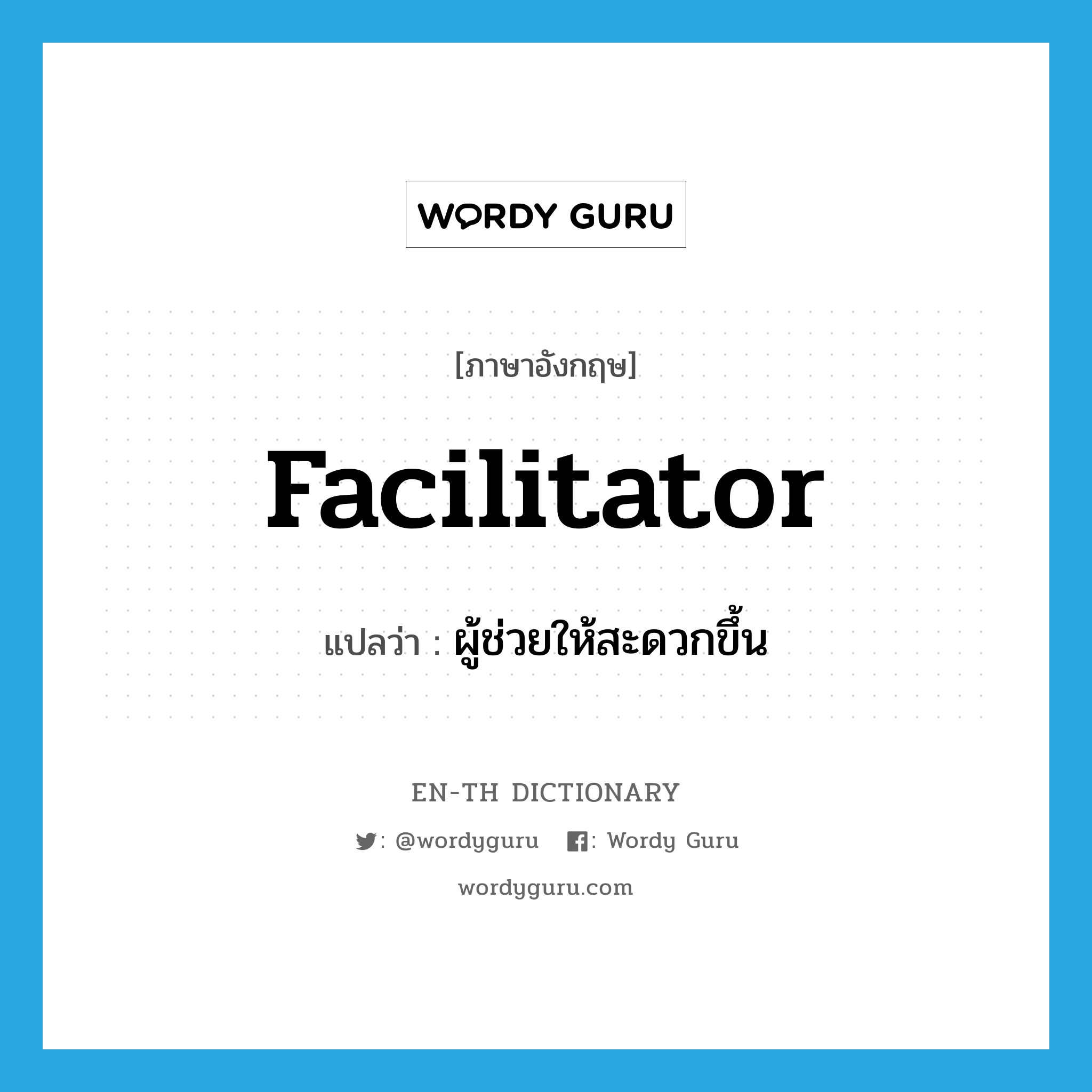 facilitator แปลว่า?, คำศัพท์ภาษาอังกฤษ facilitator แปลว่า ผู้ช่วยให้สะดวกขึ้น ประเภท N หมวด N