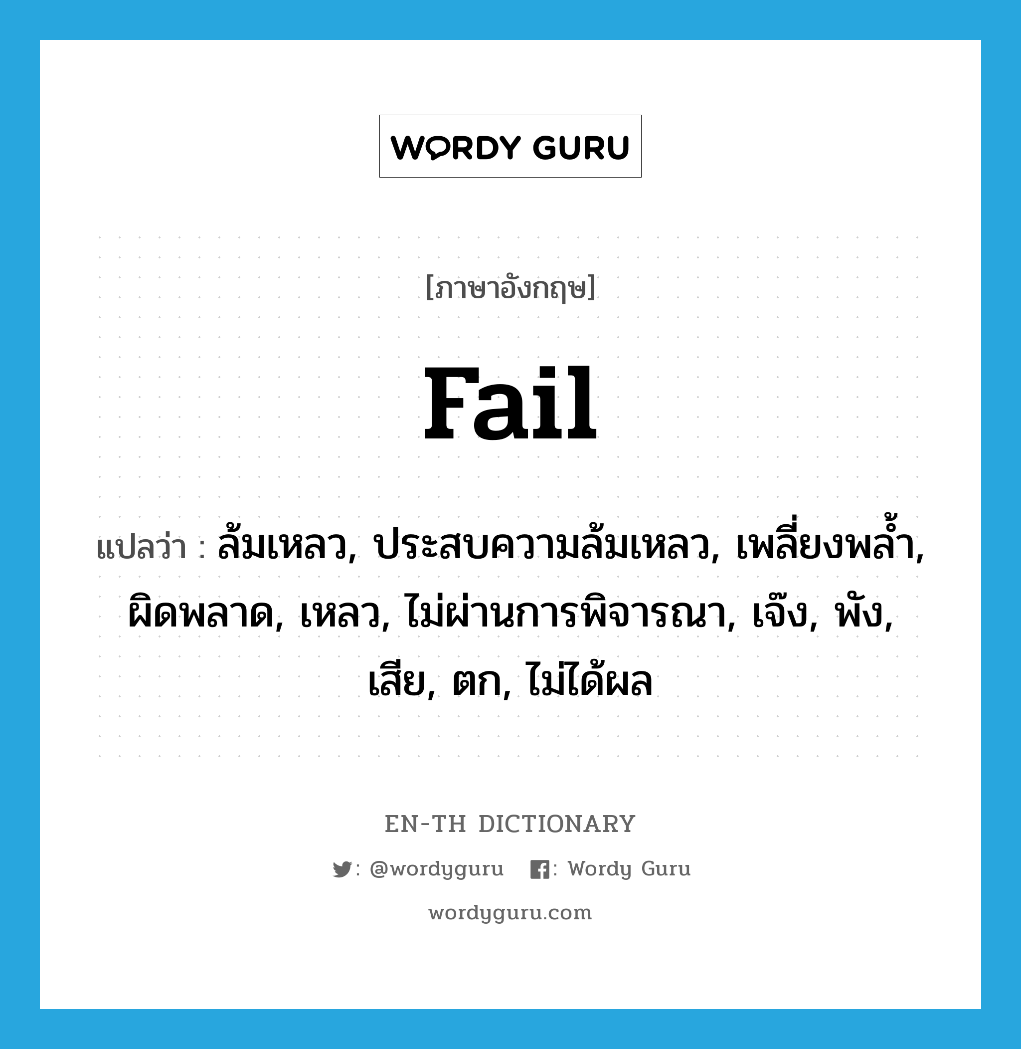 fail แปลว่า?, คำศัพท์ภาษาอังกฤษ fail แปลว่า ล้มเหลว, ประสบความล้มเหลว, เพลี่ยงพล้ำ, ผิดพลาด, เหลว, ไม่ผ่านการพิจารณา, เจ๊ง, พัง, เสีย, ตก, ไม่ได้ผล ประเภท VI หมวด VI