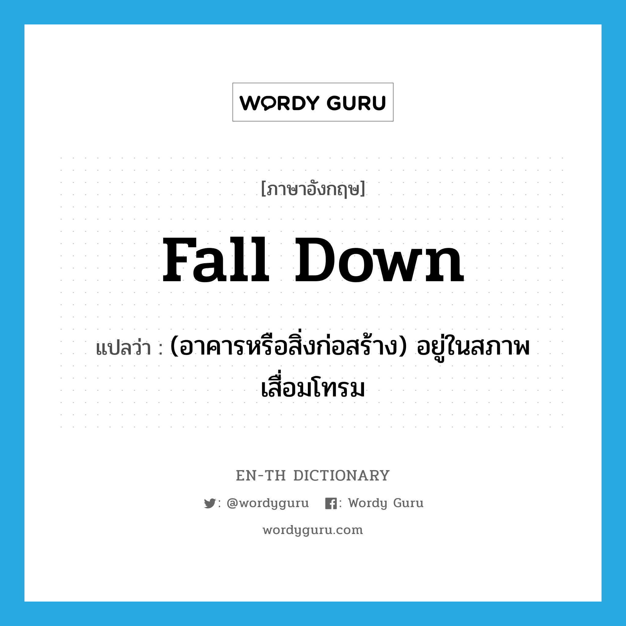 fall down แปลว่า?, คำศัพท์ภาษาอังกฤษ fall down แปลว่า (อาคารหรือสิ่งก่อสร้าง) อยู่ในสภาพเสื่อมโทรม ประเภท PHRV หมวด PHRV