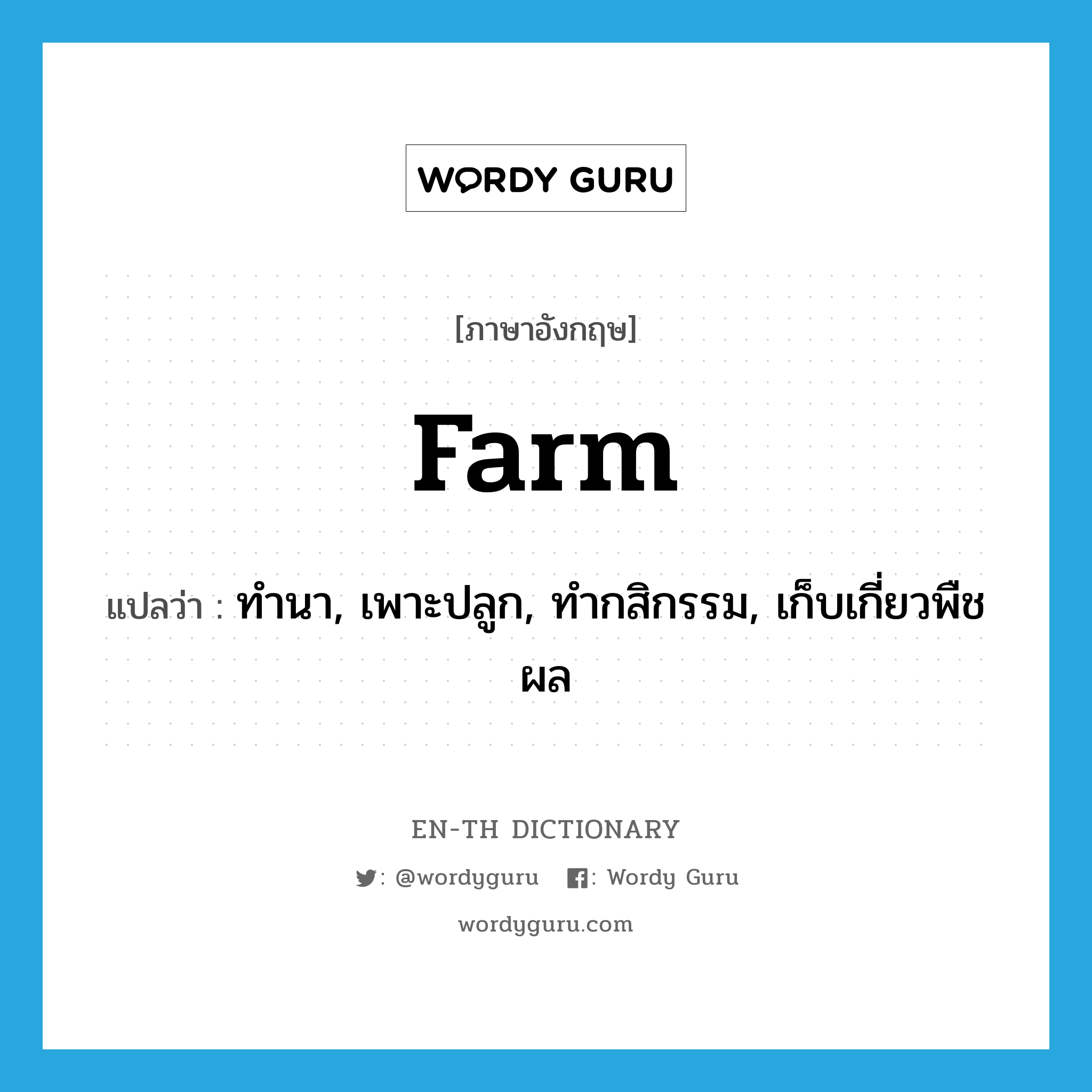 farm แปลว่า?, คำศัพท์ภาษาอังกฤษ farm แปลว่า ทำนา, เพาะปลูก, ทำกสิกรรม, เก็บเกี่ยวพืชผล ประเภท VT หมวด VT