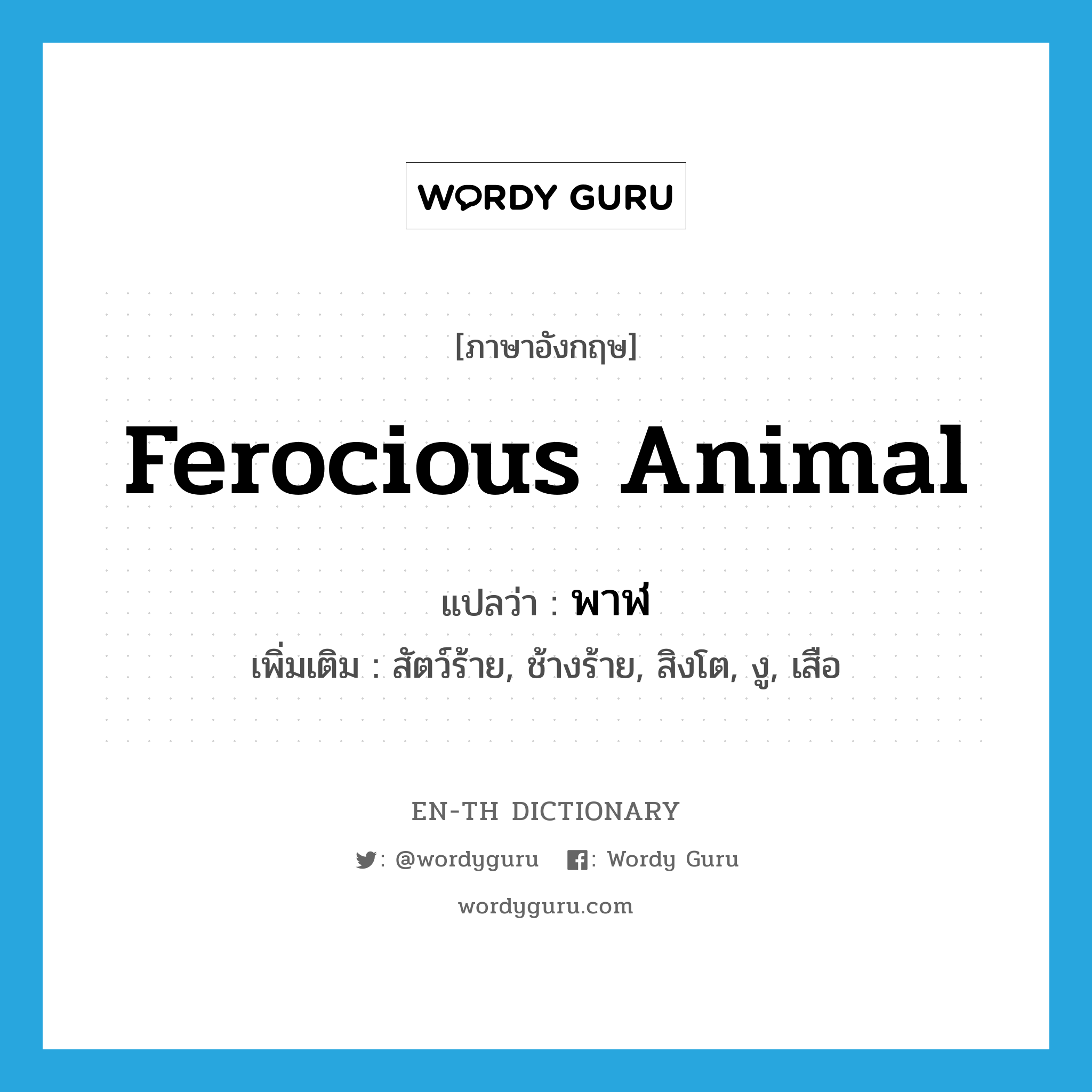 ferocious animal แปลว่า?, คำศัพท์ภาษาอังกฤษ ferocious animal แปลว่า พาฬ ประเภท N เพิ่มเติม สัตว์ร้าย, ช้างร้าย, สิงโต, งู, เสือ หมวด N