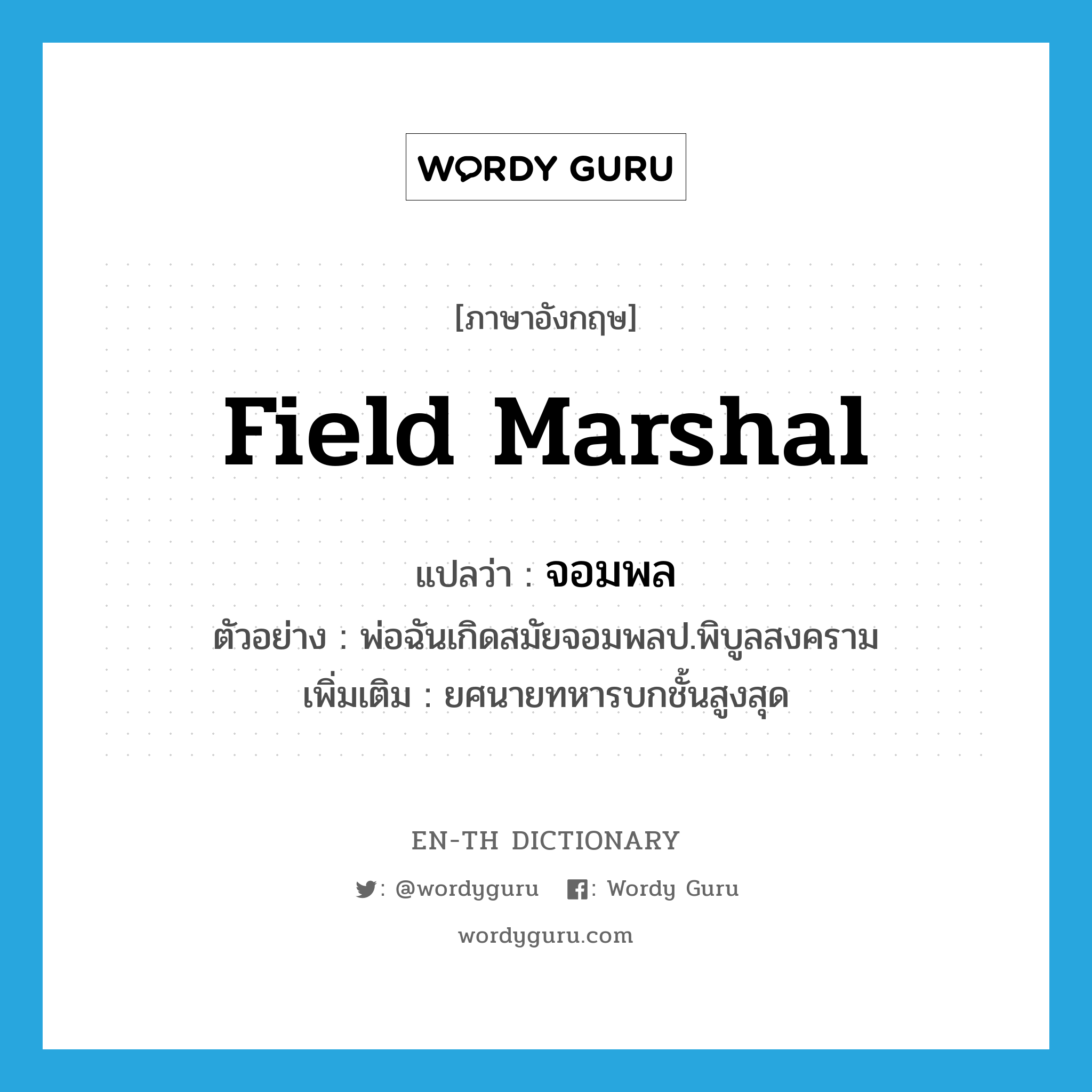 field marshal แปลว่า?, คำศัพท์ภาษาอังกฤษ field marshal แปลว่า จอมพล ประเภท N ตัวอย่าง พ่อฉันเกิดสมัยจอมพลป.พิบูลสงคราม เพิ่มเติม ยศนายทหารบกชั้นสูงสุด หมวด N