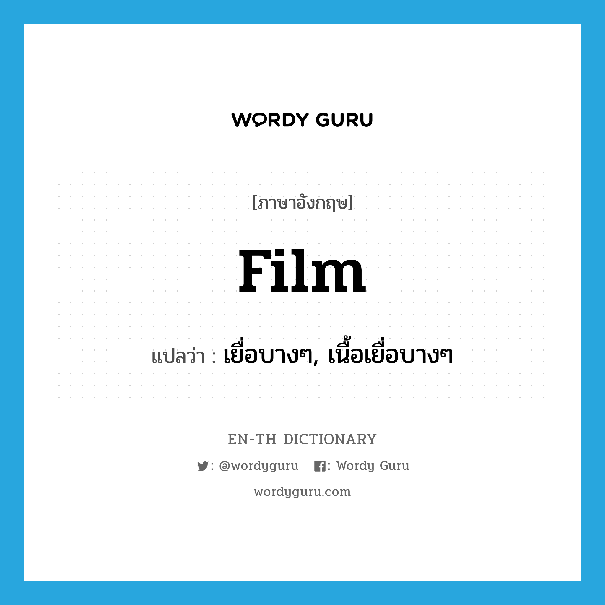 film แปลว่า?, คำศัพท์ภาษาอังกฤษ film แปลว่า เยื่อบางๆ, เนื้อเยื่อบางๆ ประเภท N หมวด N