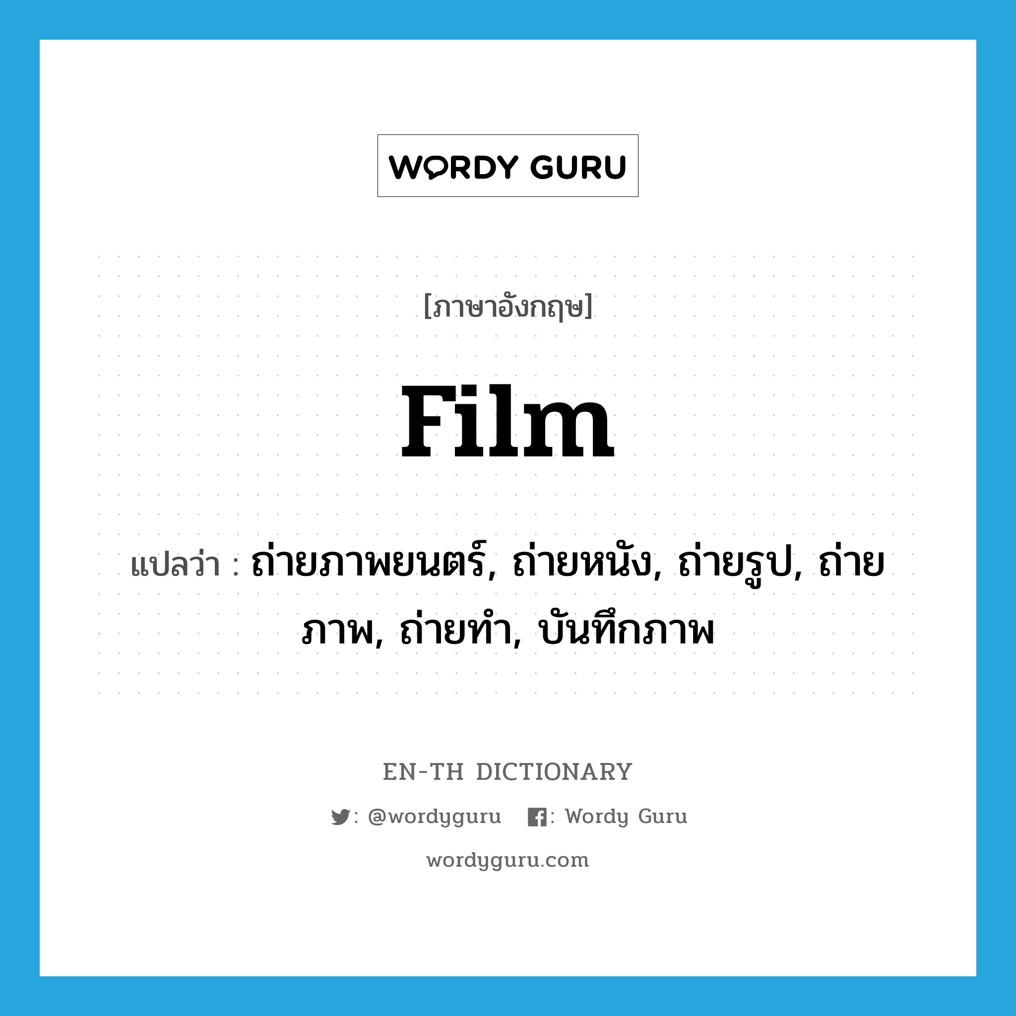 film แปลว่า?, คำศัพท์ภาษาอังกฤษ film แปลว่า ถ่ายภาพยนตร์, ถ่ายหนัง, ถ่ายรูป, ถ่ายภาพ, ถ่ายทำ, บันทึกภาพ ประเภท VT หมวด VT