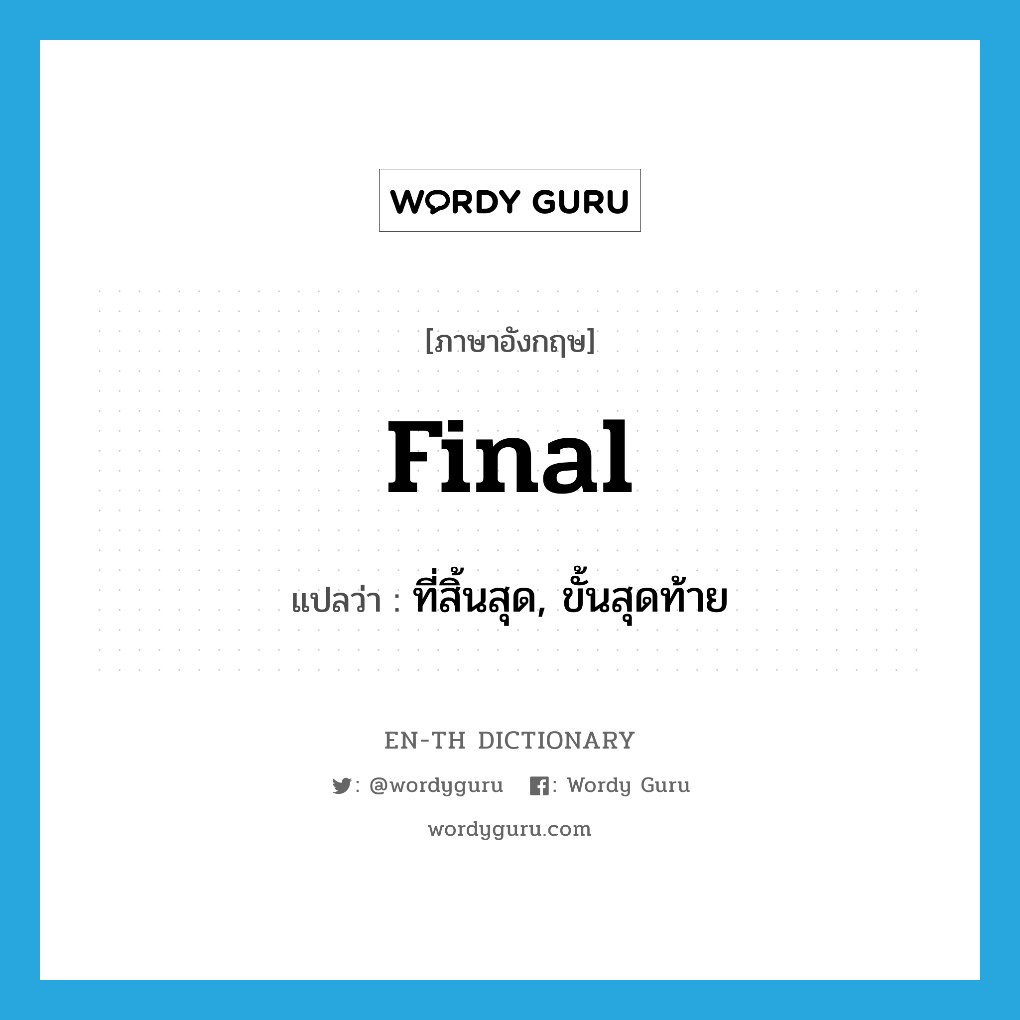 final แปลว่า?, คำศัพท์ภาษาอังกฤษ final แปลว่า ที่สิ้นสุด, ขั้นสุดท้าย ประเภท ADJ หมวด ADJ