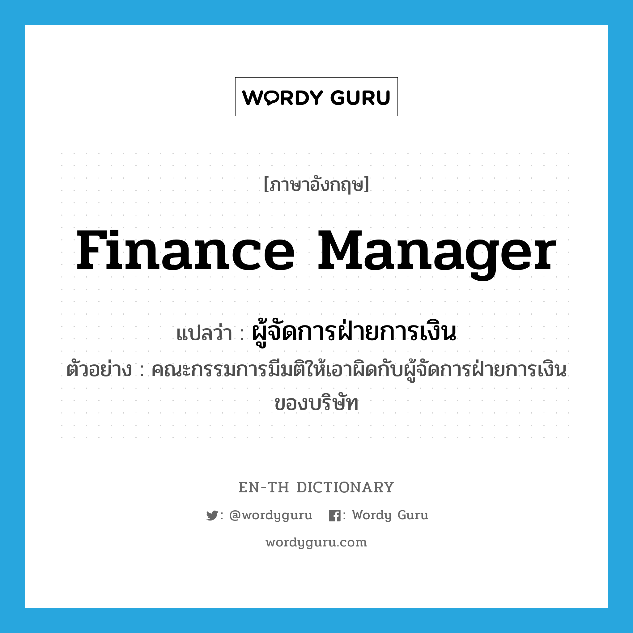 ผู้จัดการฝ่ายการเงิน ภาษาอังกฤษ?, คำศัพท์ภาษาอังกฤษ ผู้จัดการฝ่ายการเงิน แปลว่า finance manager ประเภท N ตัวอย่าง คณะกรรมการมีมติให้เอาผิดกับผู้จัดการฝ่ายการเงินของบริษัท หมวด N