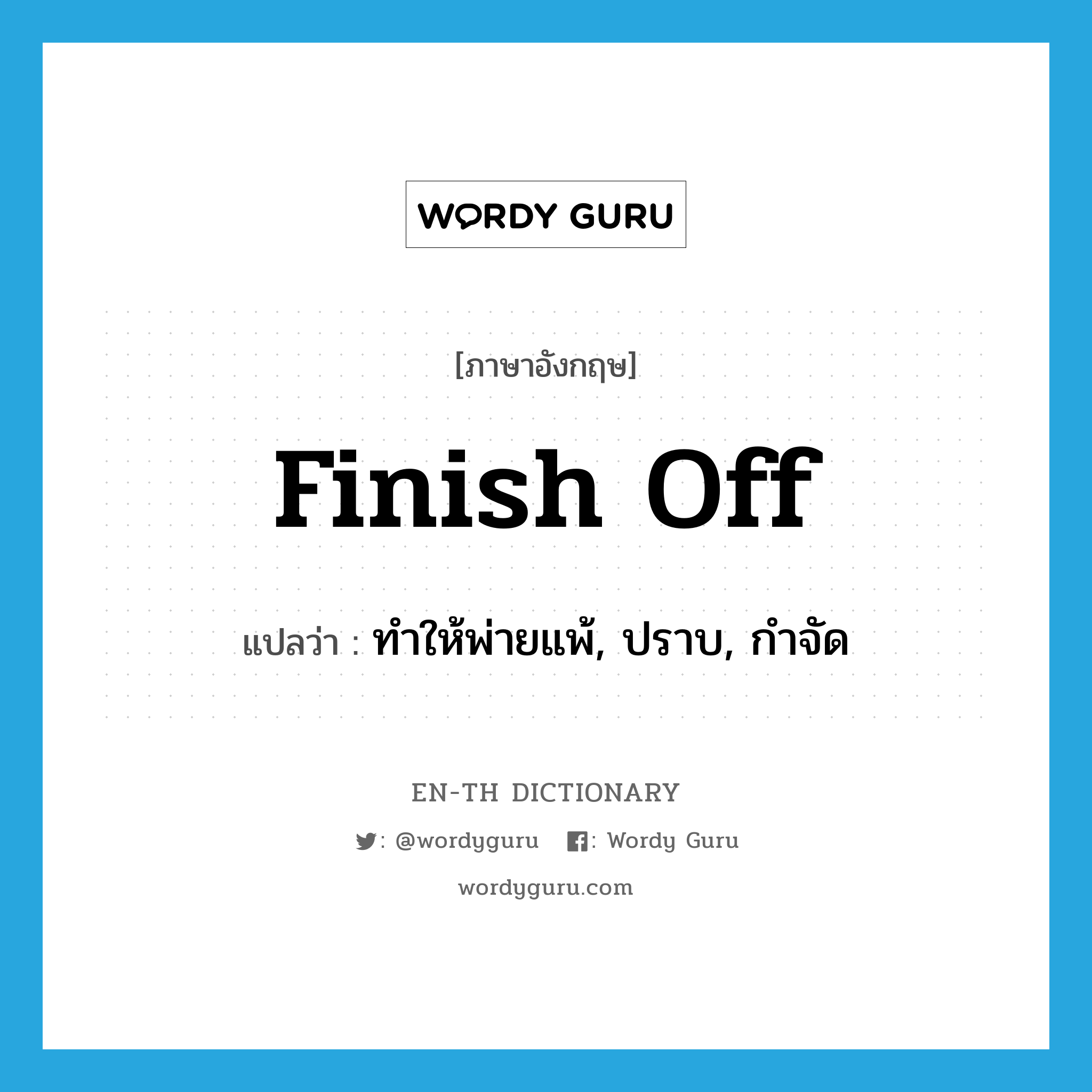 finish off แปลว่า?, คำศัพท์ภาษาอังกฤษ finish off แปลว่า ทำให้พ่ายแพ้, ปราบ, กำจัด ประเภท PHRV หมวด PHRV