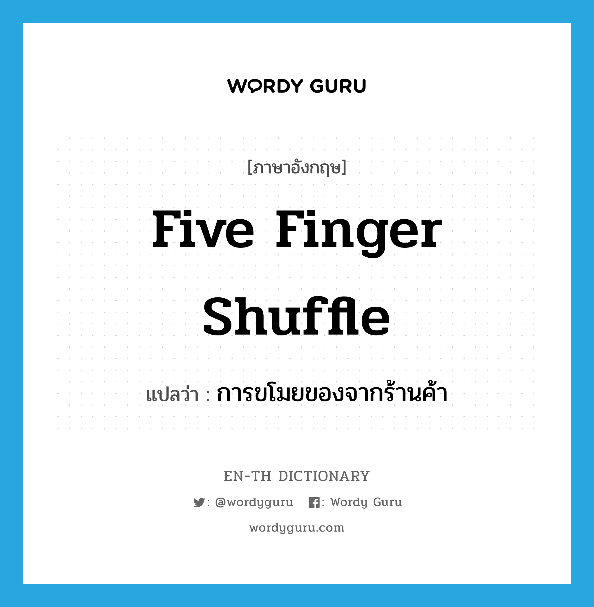 five finger shuffle แปลว่า? คำศัพท์ในกลุ่มประเภท sl, คำศัพท์ภาษาอังกฤษ five finger shuffle แปลว่า การขโมยของจากร้านค้า ประเภท SL หมวด SL