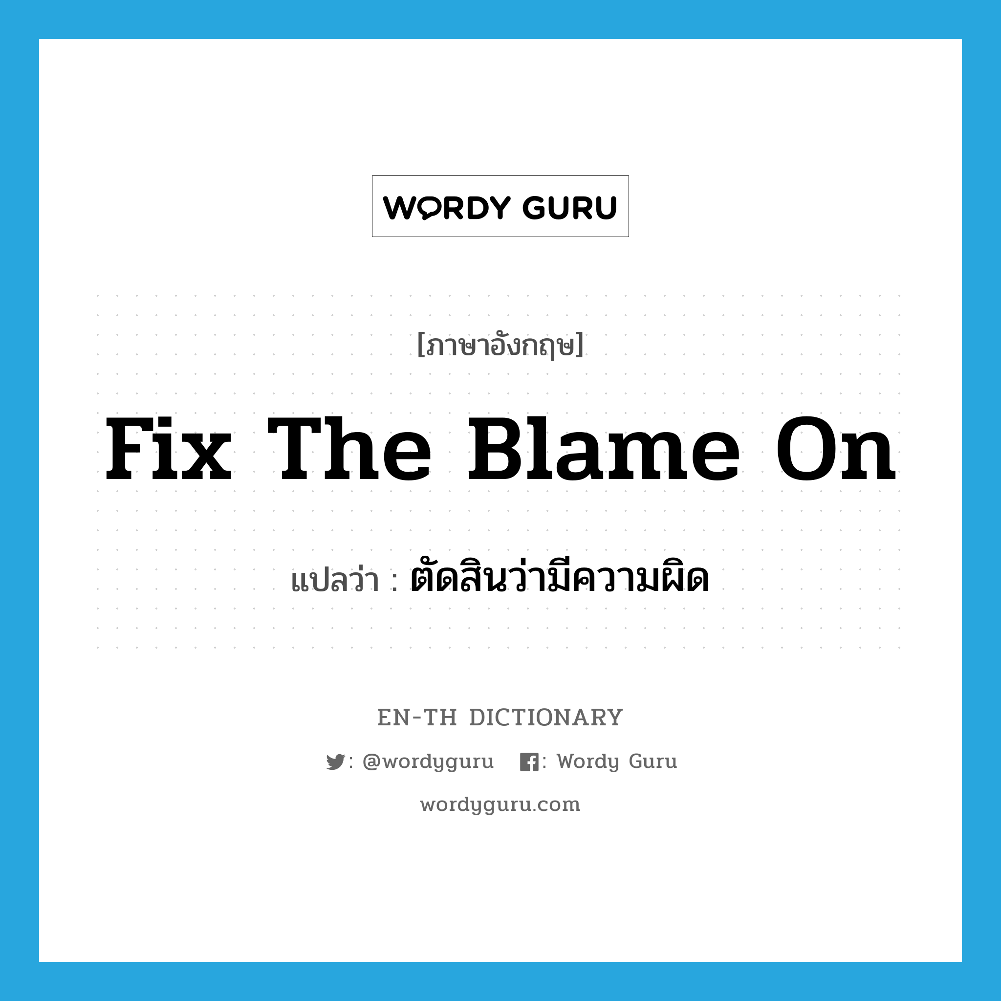 fix the blame on แปลว่า?, คำศัพท์ภาษาอังกฤษ fix the blame on แปลว่า ตัดสินว่ามีความผิด ประเภท PHRV หมวด PHRV