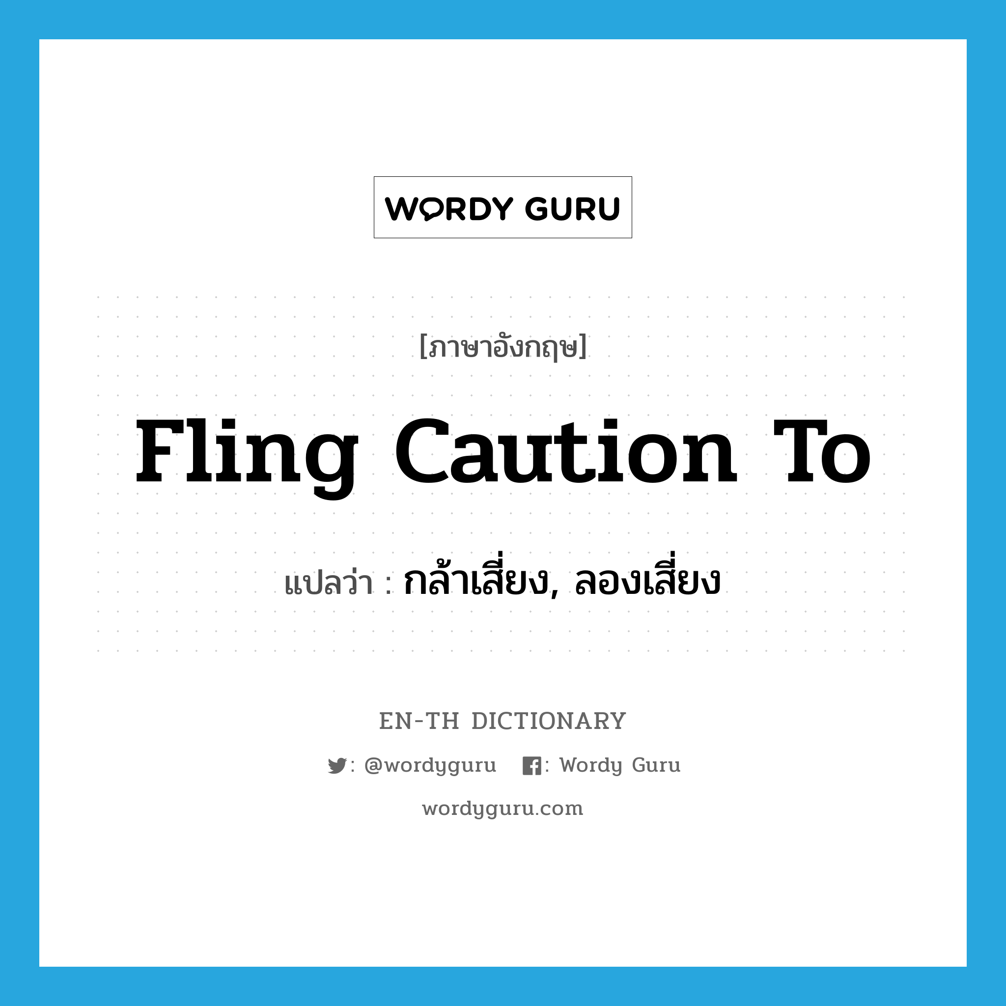 fling caution to แปลว่า?, คำศัพท์ภาษาอังกฤษ fling caution to แปลว่า กล้าเสี่ยง, ลองเสี่ยง ประเภท PHRV หมวด PHRV