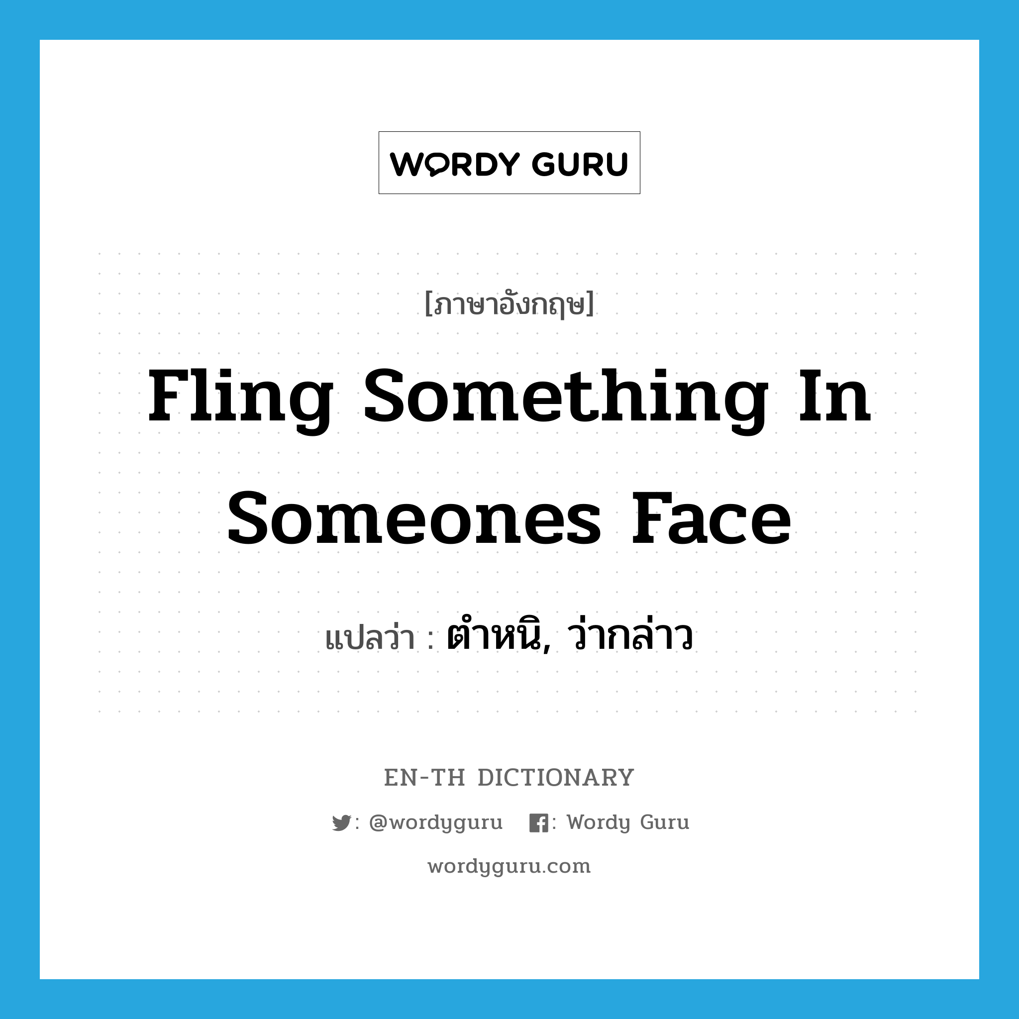 fling something in someones face แปลว่า? คำศัพท์ในกลุ่มประเภท IDM, คำศัพท์ภาษาอังกฤษ fling something in someones face แปลว่า ตำหนิ, ว่ากล่าว ประเภท IDM หมวด IDM