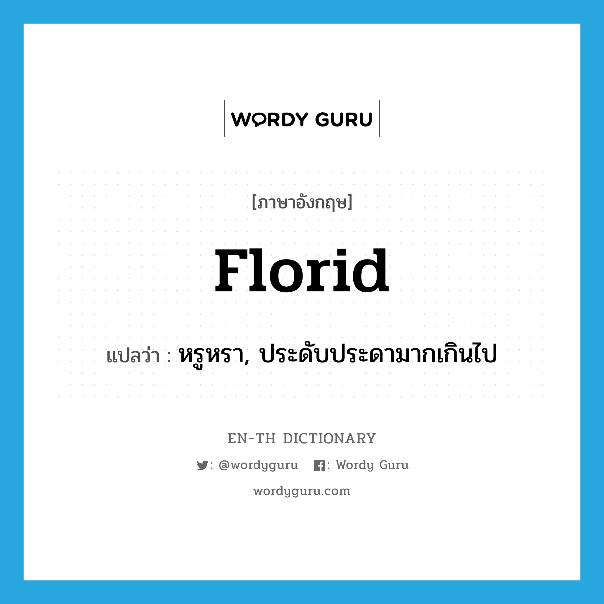 florid แปลว่า?, คำศัพท์ภาษาอังกฤษ florid แปลว่า หรูหรา, ประดับประดามากเกินไป ประเภท ADJ หมวด ADJ