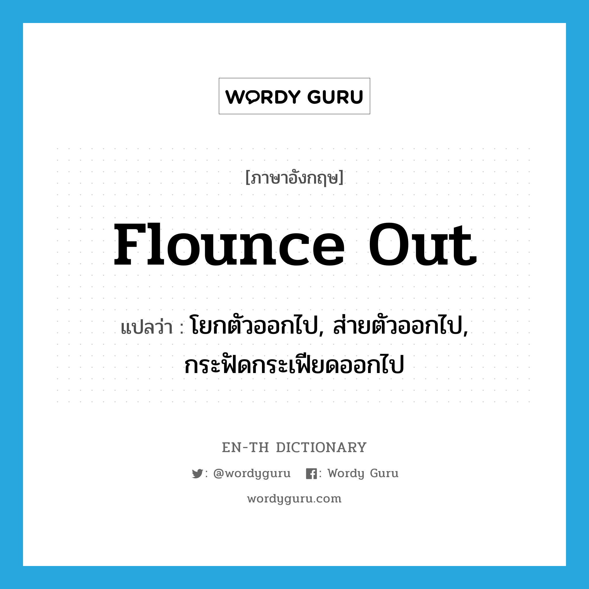 flounce out แปลว่า?, คำศัพท์ภาษาอังกฤษ flounce out แปลว่า โยกตัวออกไป, ส่ายตัวออกไป, กระฟัดกระเฟียดออกไป ประเภท PHRV หมวด PHRV