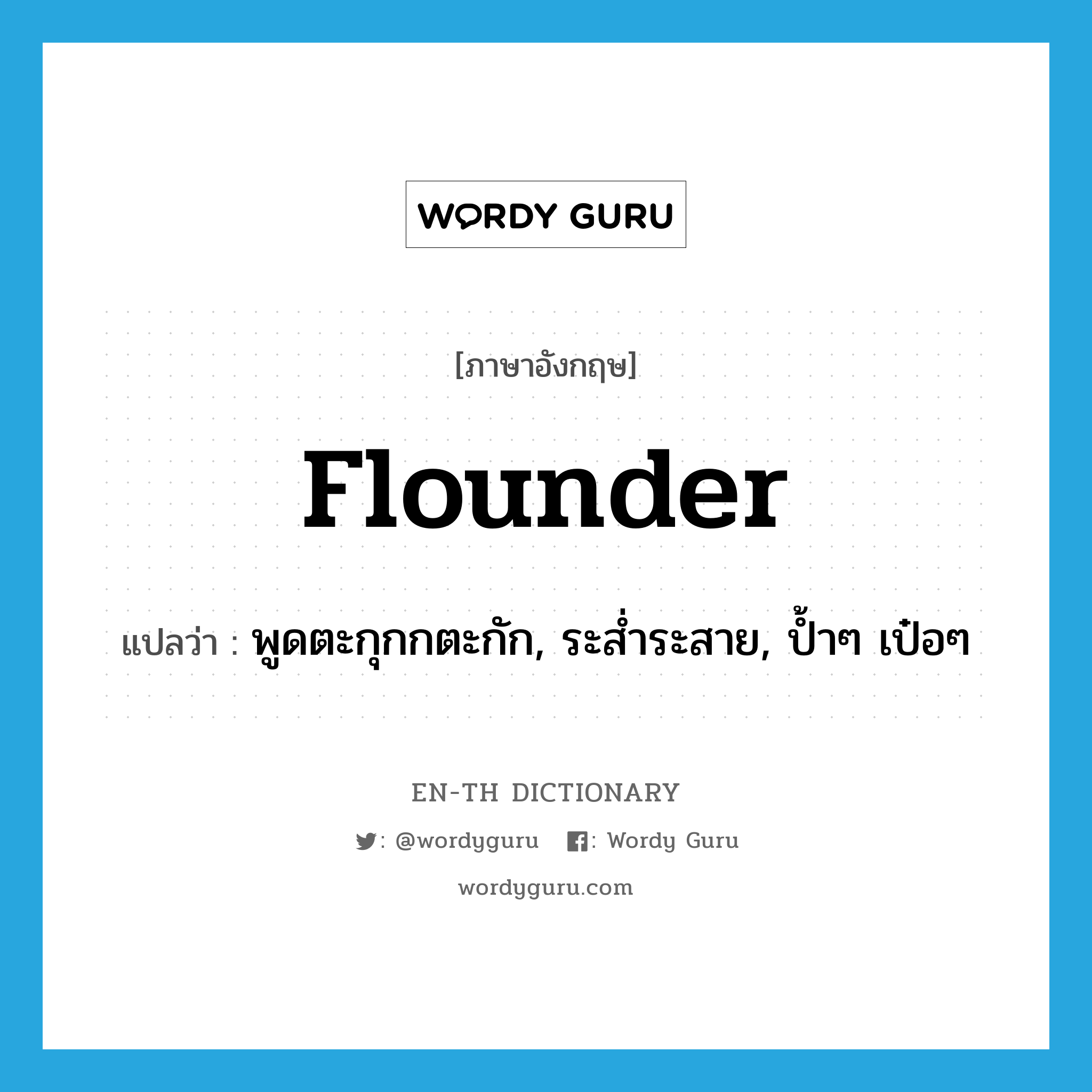 flounder แปลว่า?, คำศัพท์ภาษาอังกฤษ flounder แปลว่า พูดตะกุกกตะกัก, ระส่ำระสาย, ป้ำๆ เป๋อๆ ประเภท VI หมวด VI