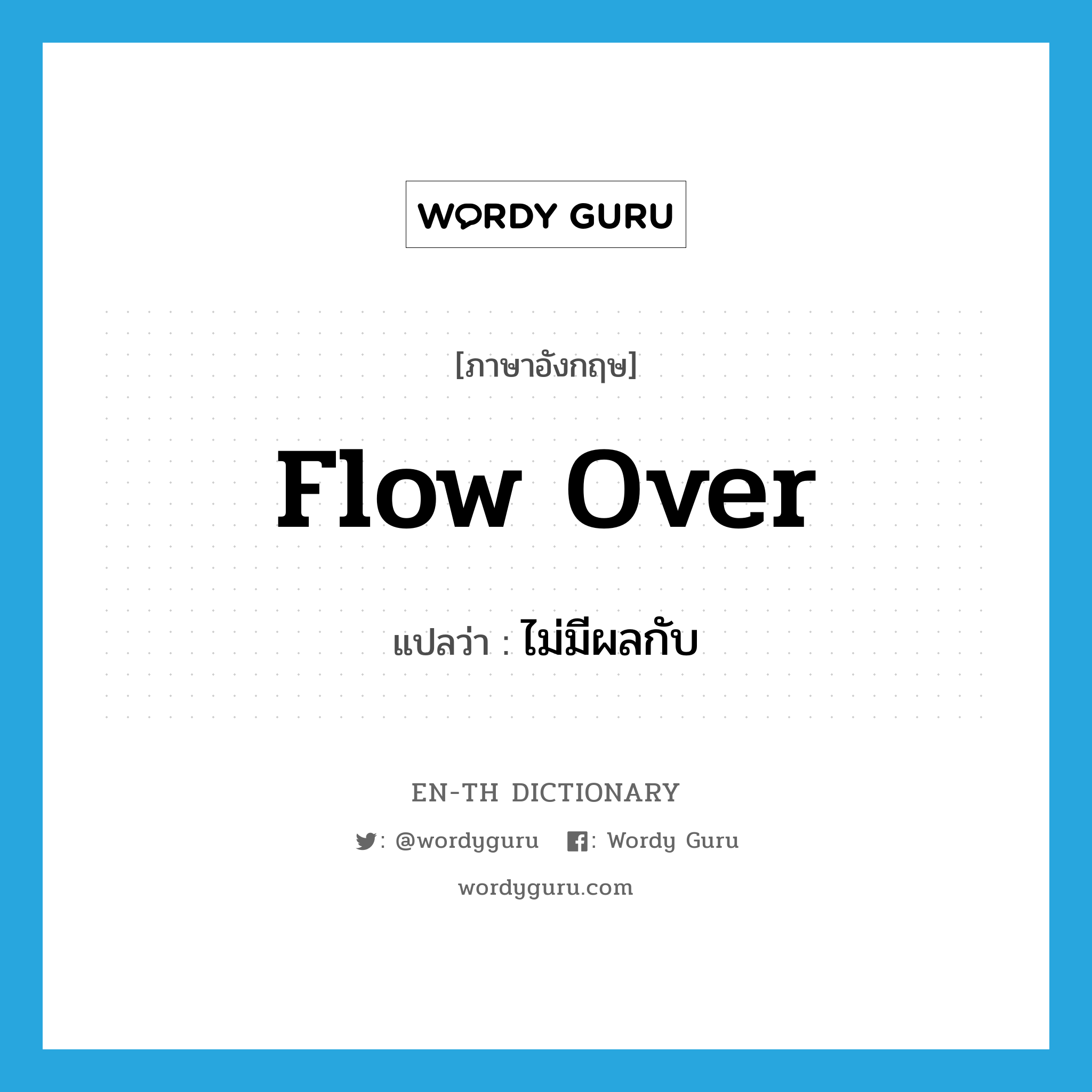 flow over แปลว่า?, คำศัพท์ภาษาอังกฤษ flow over แปลว่า ไม่มีผลกับ ประเภท PHRV หมวด PHRV