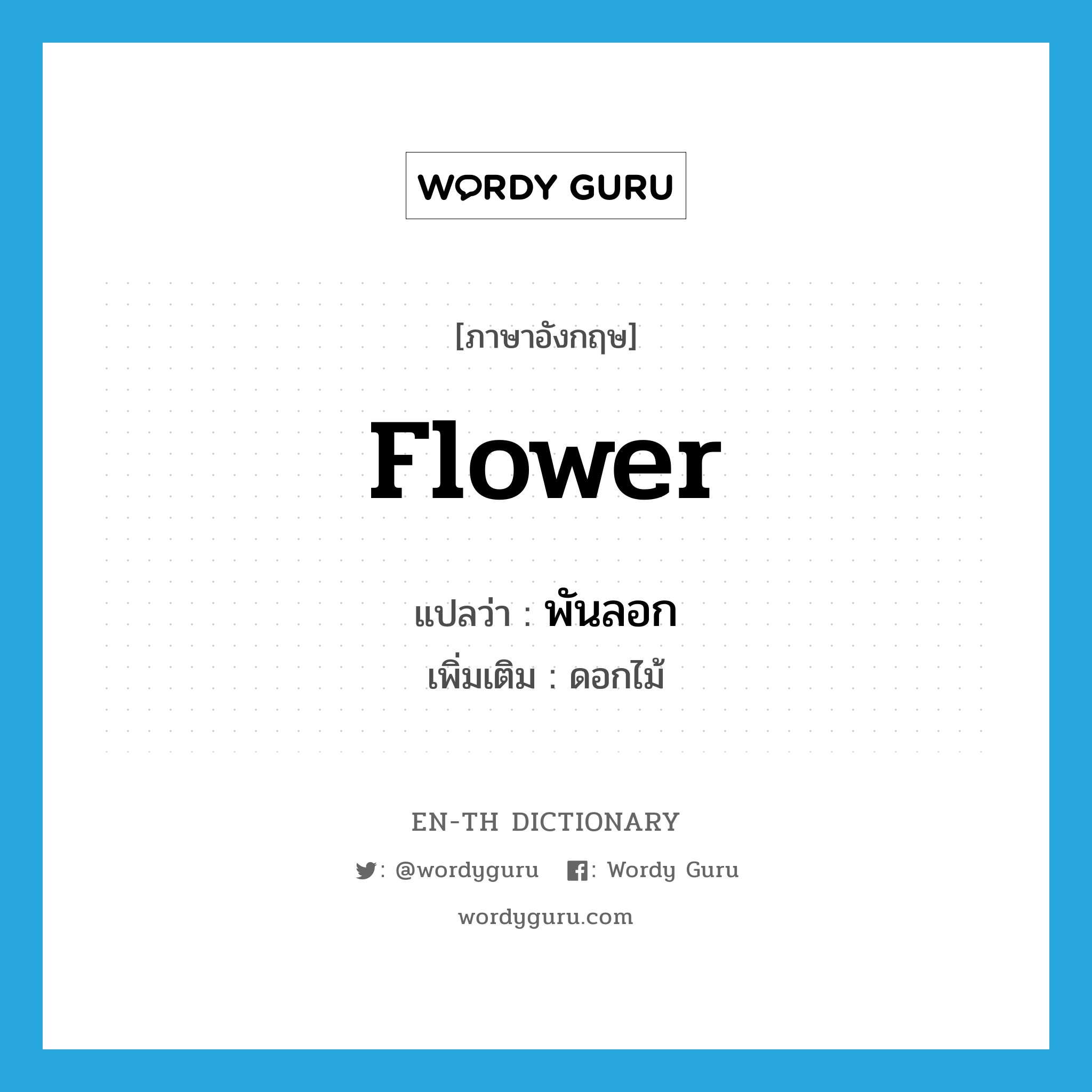 flower แปลว่า?, คำศัพท์ภาษาอังกฤษ flower แปลว่า พันลอก ประเภท N เพิ่มเติม ดอกไม้ หมวด N