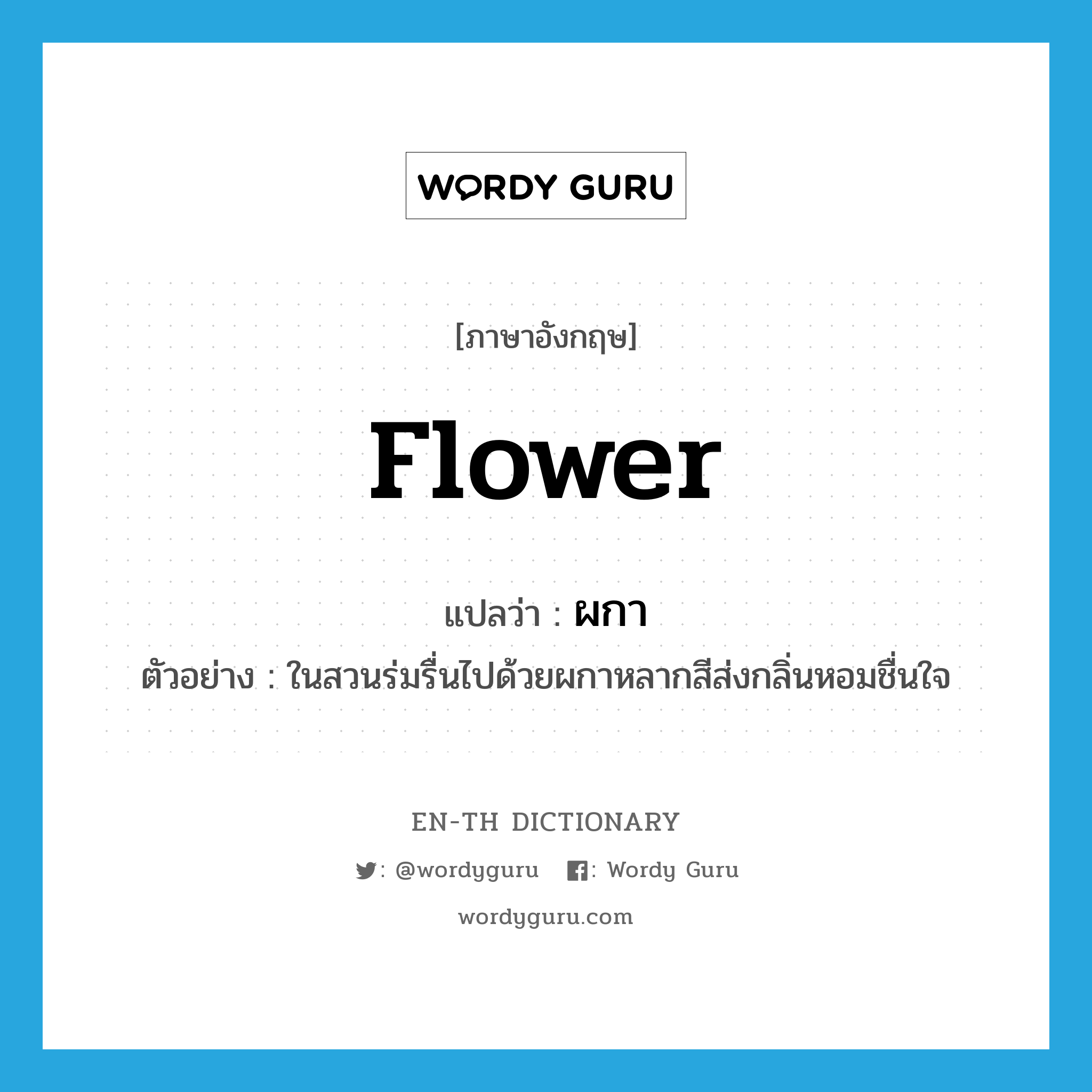 flower แปลว่า?, คำศัพท์ภาษาอังกฤษ flower แปลว่า ผกา ประเภท N ตัวอย่าง ในสวนร่มรื่นไปด้วยผกาหลากสีส่งกลิ่นหอมชื่นใจ หมวด N