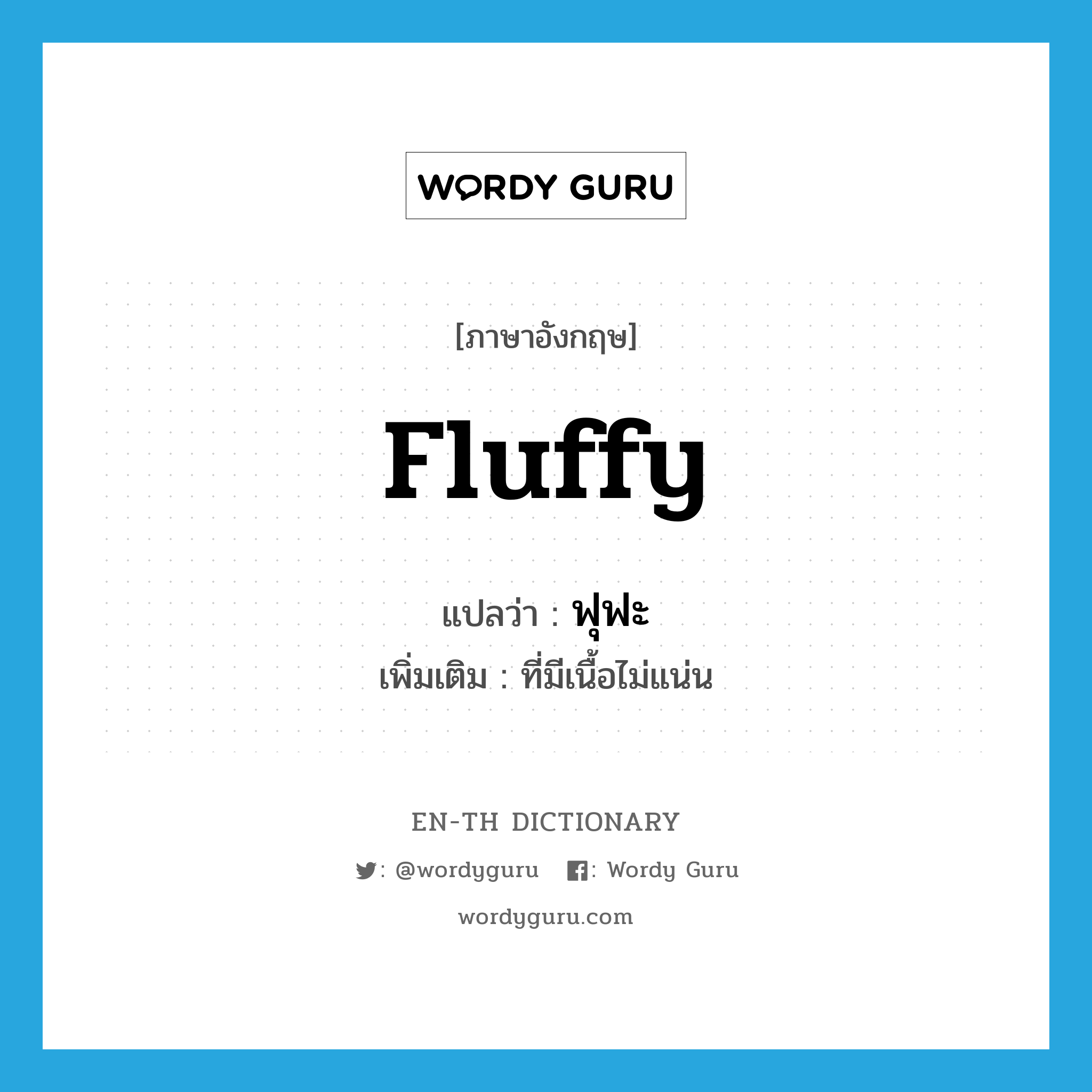 fluffy แปลว่า?, คำศัพท์ภาษาอังกฤษ fluffy แปลว่า ฟุฟะ ประเภท ADJ เพิ่มเติม ที่มีเนื้อไม่แน่น หมวด ADJ