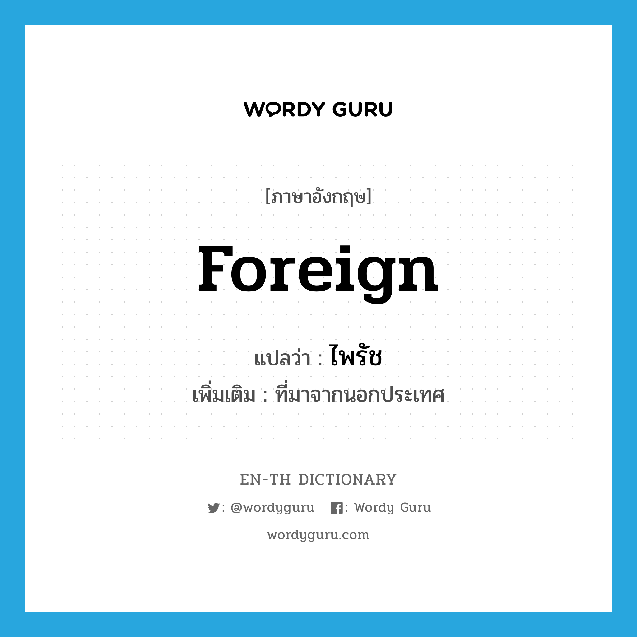 foreign แปลว่า?, คำศัพท์ภาษาอังกฤษ foreign แปลว่า ไพรัช ประเภท ADJ เพิ่มเติม ที่มาจากนอกประเทศ หมวด ADJ